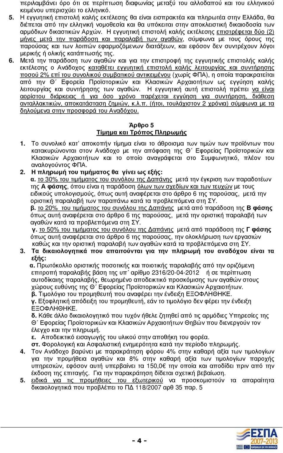 Η εγγυητική επιστολή καλής εκτέλεσης επιστρέφεται δύο (2) µήνες µετά την παράδοση και παραλαβή των αγαθών, σύµφωνα µε τους όρους της παρούσας και των λοιπών εφαρµοζόµενων διατάξεων, και εφόσον δεν