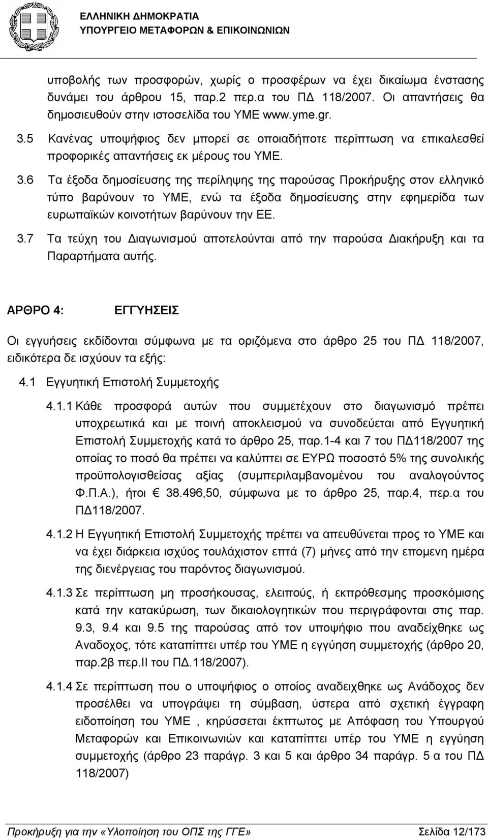 6 Τα έξοδα δηµοσίευσης της περίληψης της παρούσας Προκήρυξης στον ελληνικό τύπο βαρύνουν το ΥΜΕ, ενώ τα έξοδα δηµοσίευσης στην εφηµερίδα των ευρωπαϊκών κοινοτήτων βαρύνουν την ΕΕ. 3.