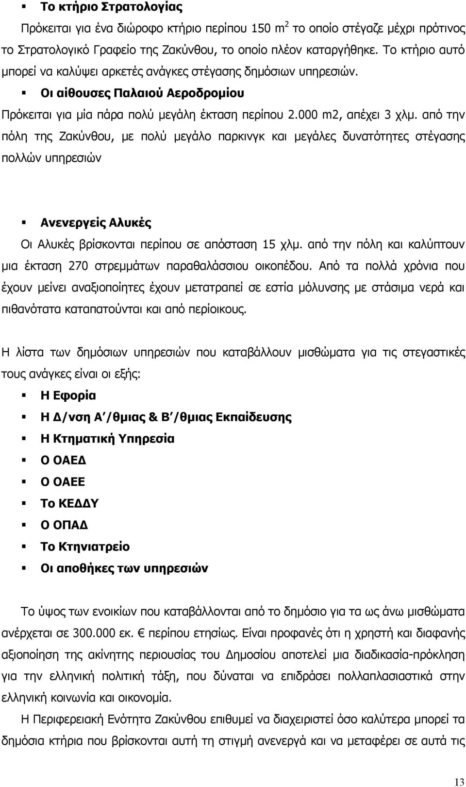 από την πόλη της Ζακύνθου, με πολύ μεγάλο παρκινγκ και μεγάλες δυνατότητες στέγασης πολλών υπηρεσιών Ανενεργείς Αλυκές Οι Αλυκές βρίσκονται περίπου σε απόσταση 15 χλμ.