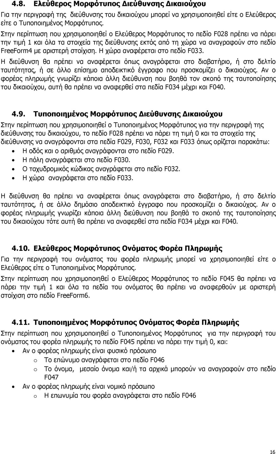 Η χώρα αναφέρεται στο πεδίο F033. Η διεύθυνση θα πρέπει να αναφέρεται όπως αναγράφεται στο διαβατήριο, ή στο δελτίο ταυτότητας, ή σε άλλο επίσηµο αποδεικτικό έγγραφο που προσκοµίζει ο δικαιούχος.