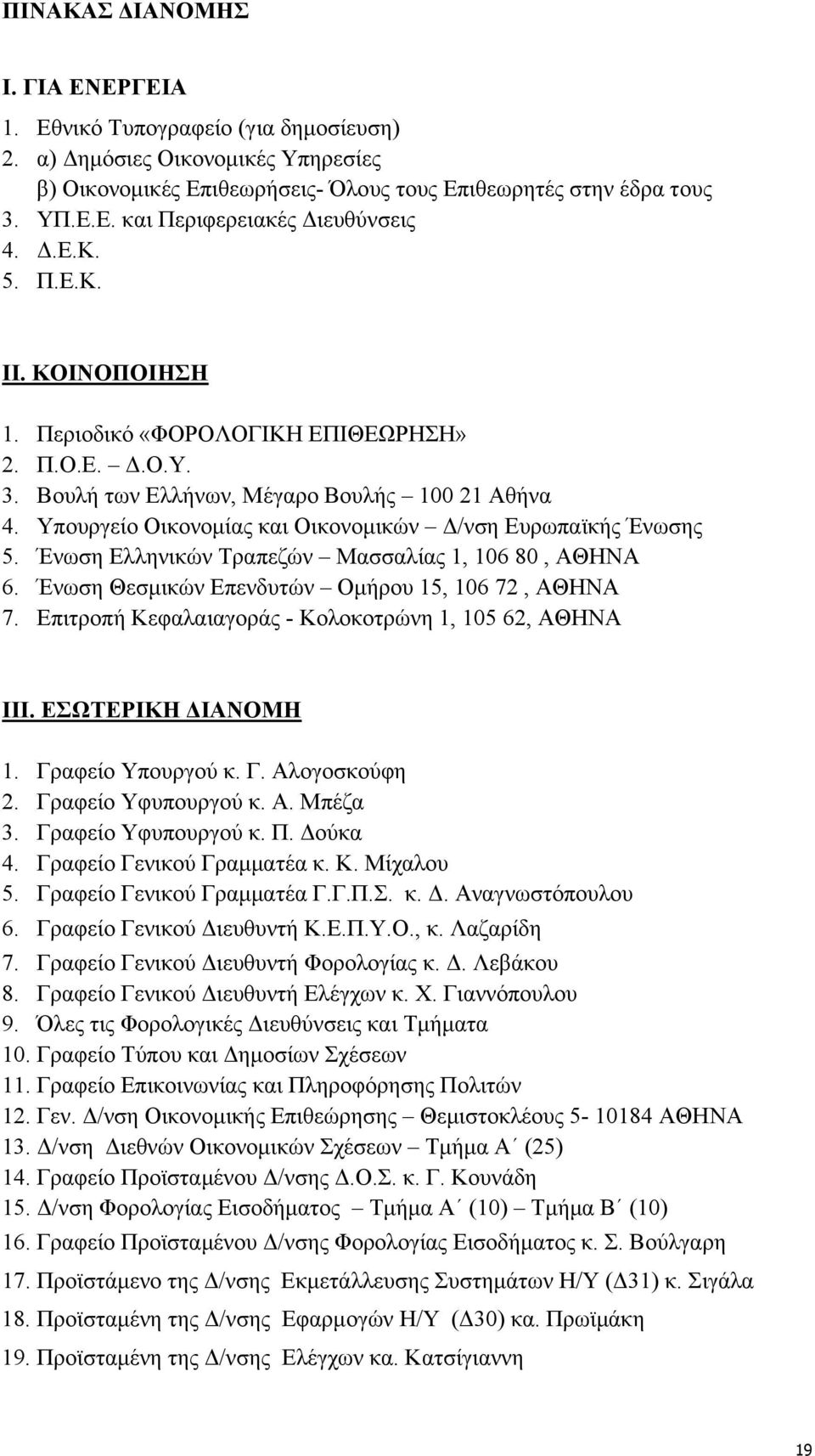 Ένωση Ελληνικών Τραπεζών Μασσαλίας 1, 106 80, ΑΘΗΝΑ 6. Ένωση Θεσµικών Επενδυτών Οµήρου 15, 106 72, ΑΘΗΝΑ 7. Επιτροπή Κεφαλαιαγοράς - Κολοκοτρώνη 1, 105 62, ΑΘΗΝΑ ΙΙΙ. ΕΣΩΤΕΡΙΚΗ ΙΑΝΟΜΗ 1.