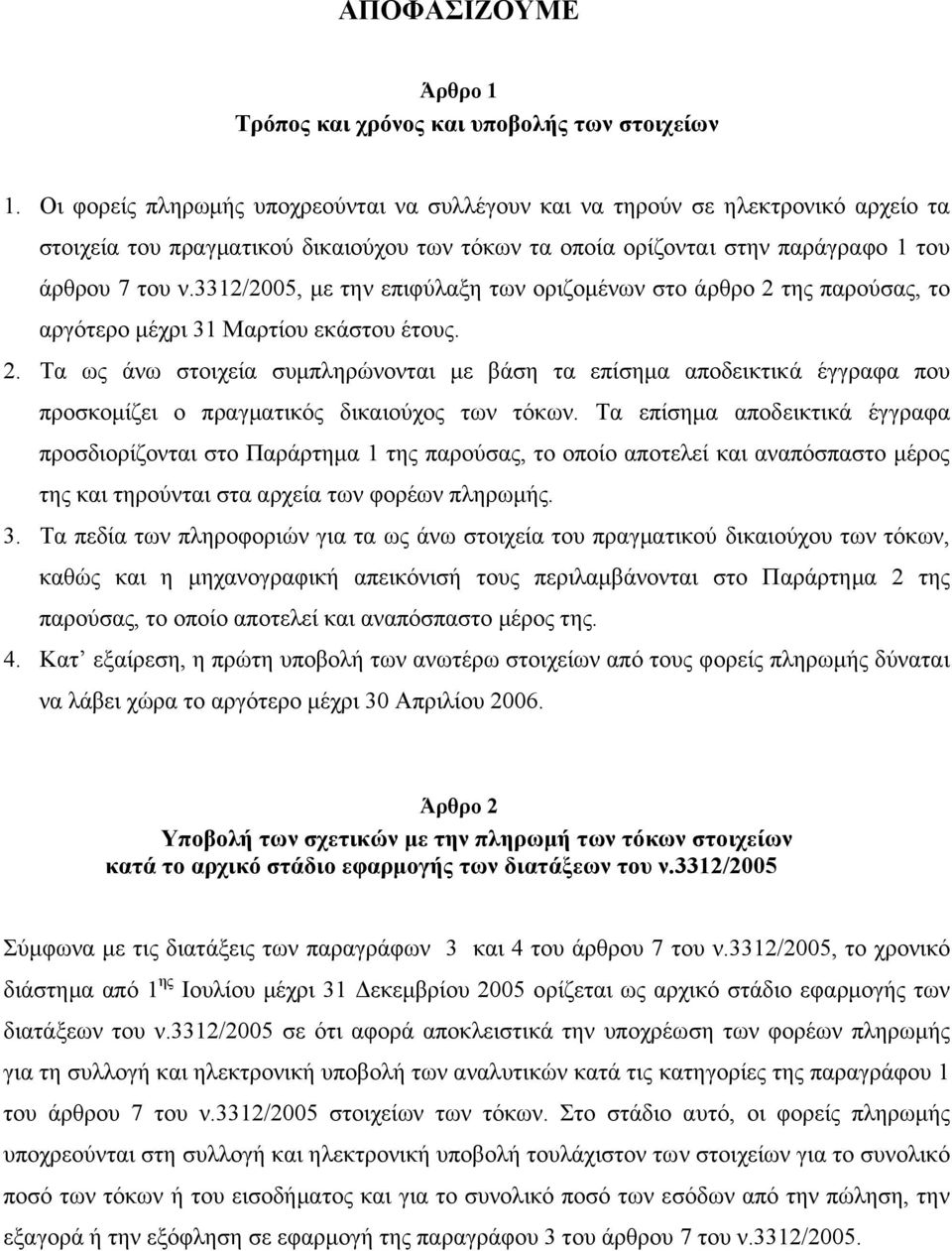 3312/2005, µε την επιφύλαξη των οριζοµένων στο άρθρο 2 της παρούσας, το αργότερο µέχρι 31 Μαρτίου εκάστου έτους. 2. Τα ως άνω στοιχεία συµπληρώνονται µε βάση τα επίσηµα αποδεικτικά έγγραφα που προσκοµίζει ο πραγµατικός δικαιούχος των τόκων.