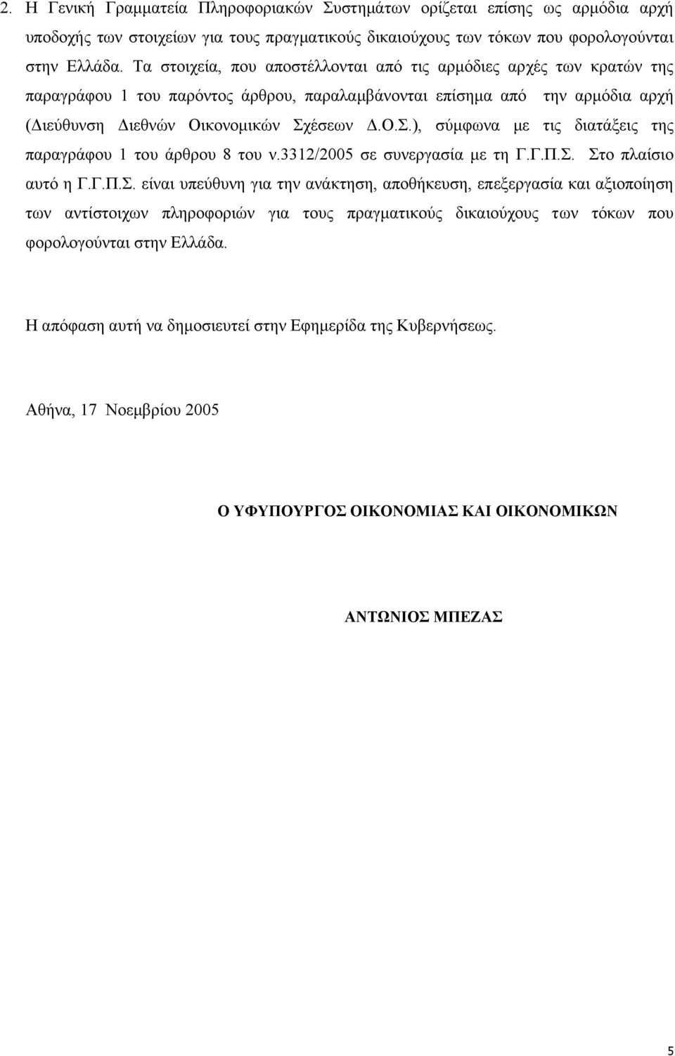 έσεων.Ο.Σ.), σύµφωνα µε τις διατάξεις της παραγράφου 1 του άρθρου 8 του ν.3312/2005 σε συνεργασία µε τη Γ.Γ.Π.Σ. Στο πλαίσιο αυτό η Γ.Γ.Π.Σ. είναι υπεύθυνη για την ανάκτηση, αποθήκευση, επεξεργασία και αξιοποίηση των αντίστοιχων πληροφοριών για τους πραγµατικούς δικαιούχους των τόκων που φορολογούνται στην Ελλάδα.