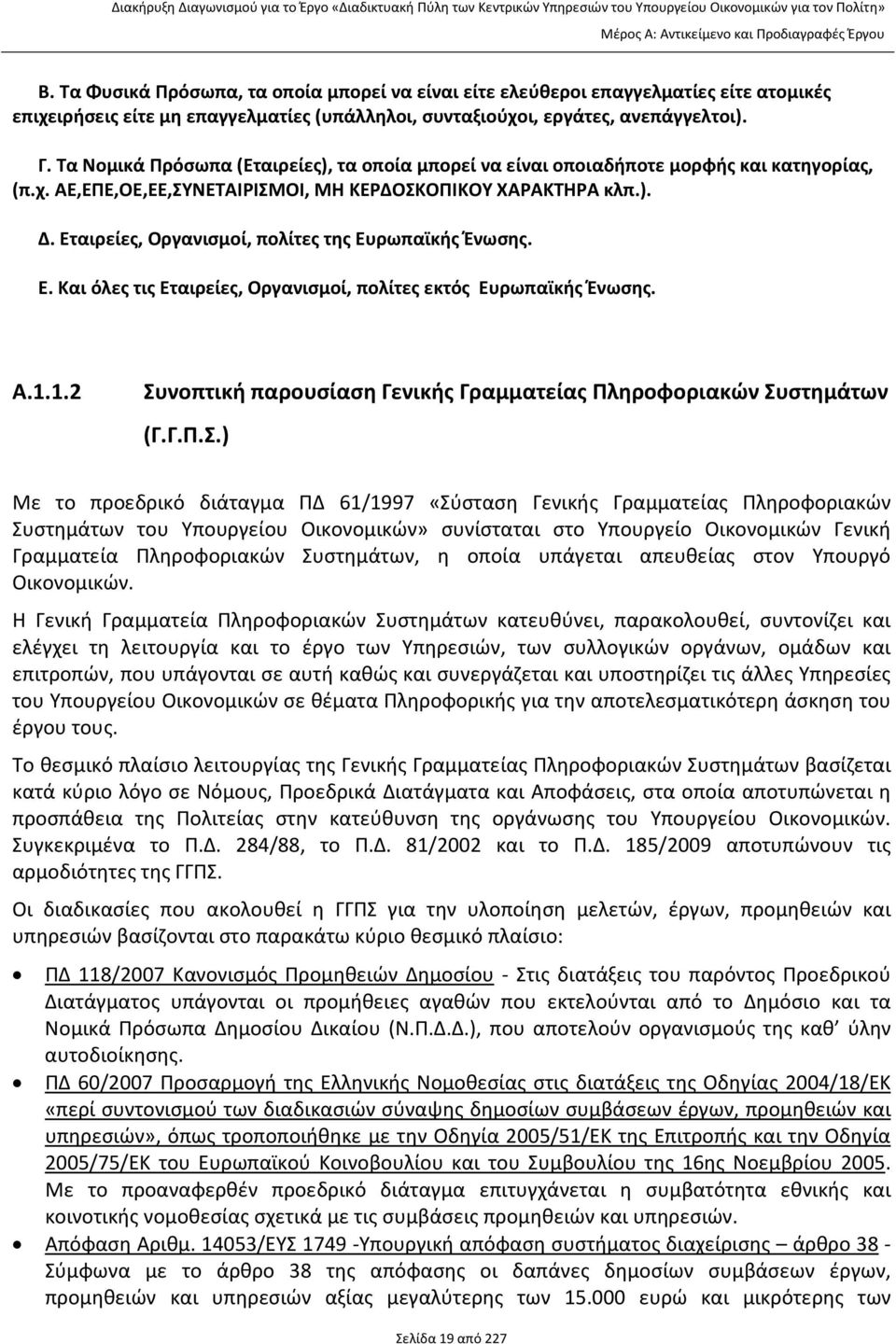 Τα Νομικά Πρόσωπα (Εταιρείες), τα οποία μπορεί να είναι οποιαδήποτε μορφής και κατηγορίας, (π.χ. ΑΕ,ΕΠΕ,ΟΕ,ΕΕ,ΣΥΝΕΤΑΙΡΙΣΜΟΙ, ΜΗ ΚΕΡΔΟΣΚΟΠΙΚΟΥ ΧΑΡΑΚΤΗΡΑ κλπ.). Δ.