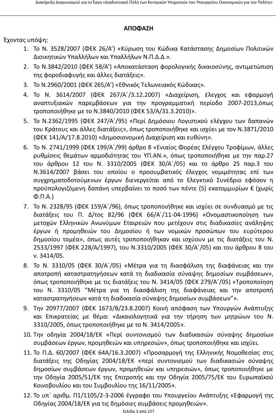 2007) «Διαχείριση, έλεγχος και εφαρμογή αναπτυξιακών παρεμβάσεων για την προγραμματική περίοδο 2007-2013,όπως τροποποιήθηκε με το Ν.3840/2010 (ΦΕΚ 53/Α/31.3.2010)». 5. Το Ν.