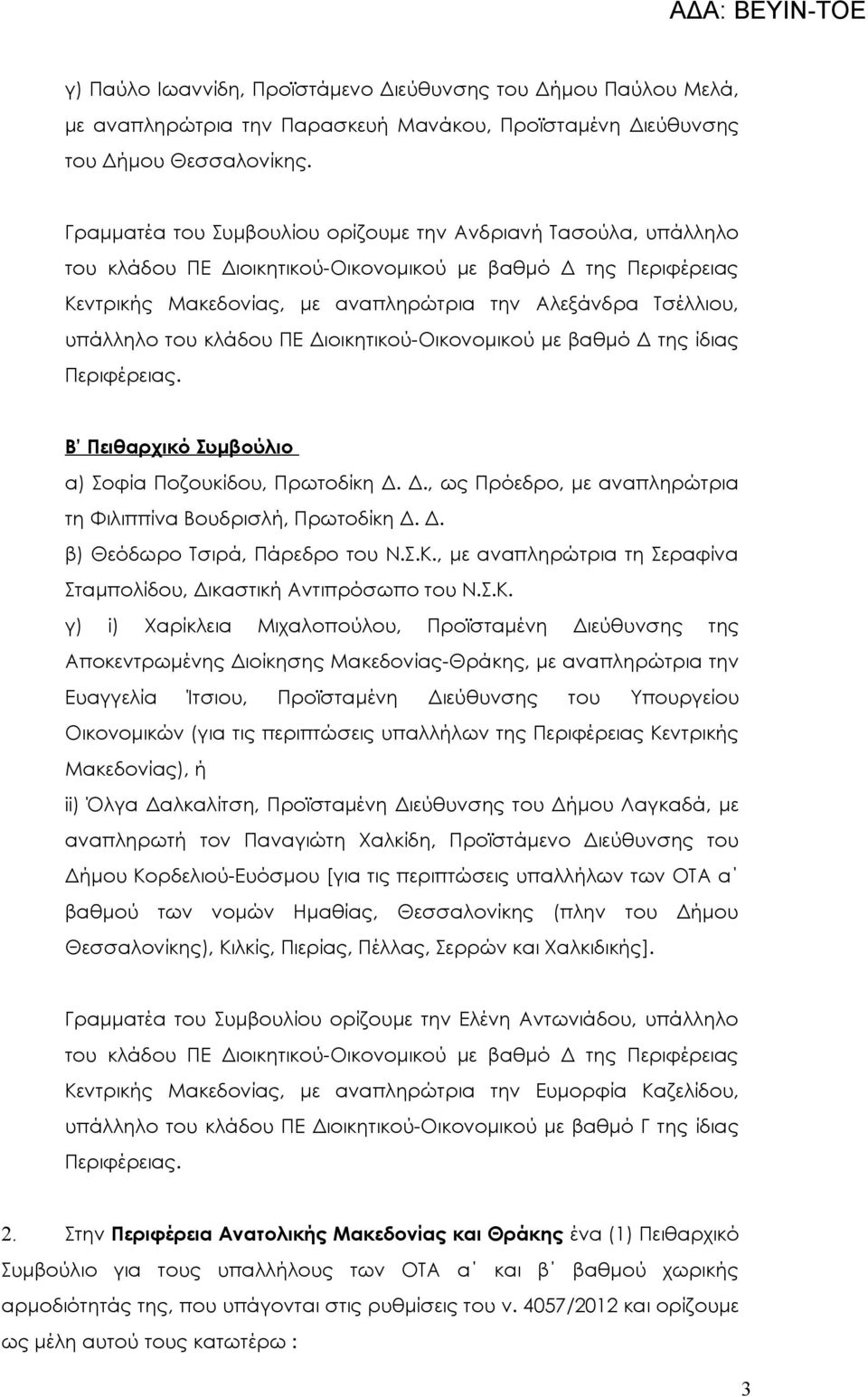 υπάλληλο του κλάδου ΠΕ Διοικητικού-Οικονομικού με βαθμό Δ της ίδιας Περιφέρειας. Β Πειθαρχικό Συμβούλιο α) Σοφία Ποζουκίδου, Πρωτοδίκη Δ. Δ., ως Πρόεδρο, με αναπληρώτρια τη Φιλιππίνα Βουδρισλή, Πρωτοδίκη Δ.