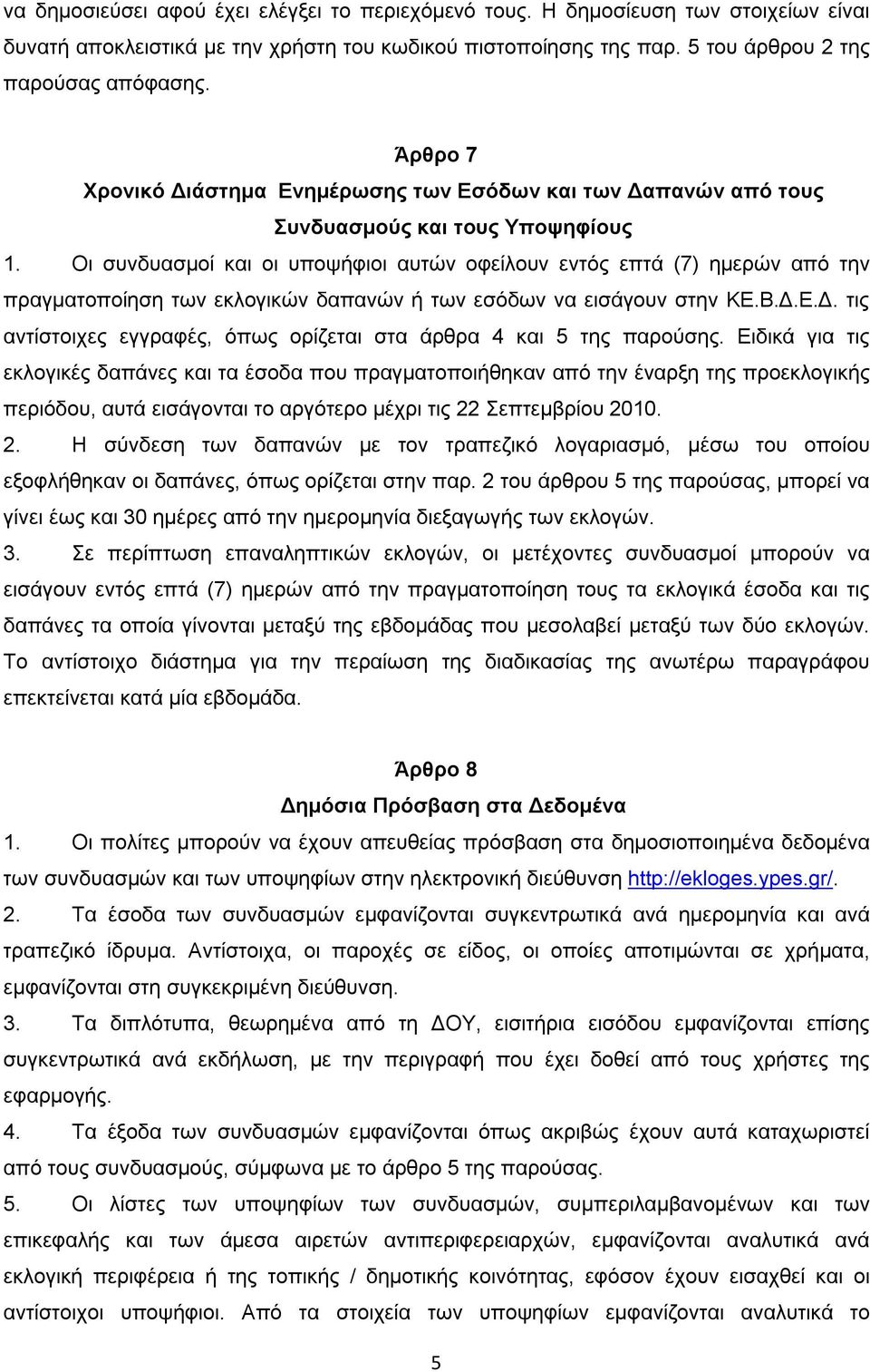 Οι συνδυασμοί και οι υποψήφιοι αυτών οφείλουν εντός επτά (7) ημερών από την πραγματοποίηση των εκλογικών δαπανών ή των εσόδων να εισάγουν στην ΚΕ.Β.Δ.