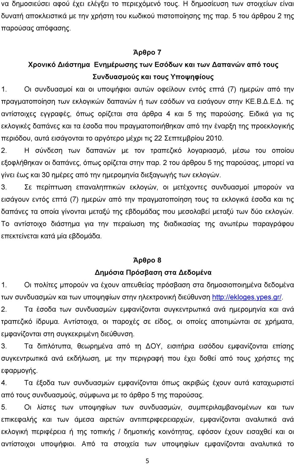 Οι συνδυασμοί και οι υποψήφιοι αυτών οφείλουν εντός επτά (7) ημερών από την πραγματοποίηση των εκλογικών δαπανών ή των εσόδων να εισάγουν στην ΚΕ.Β.Δ.