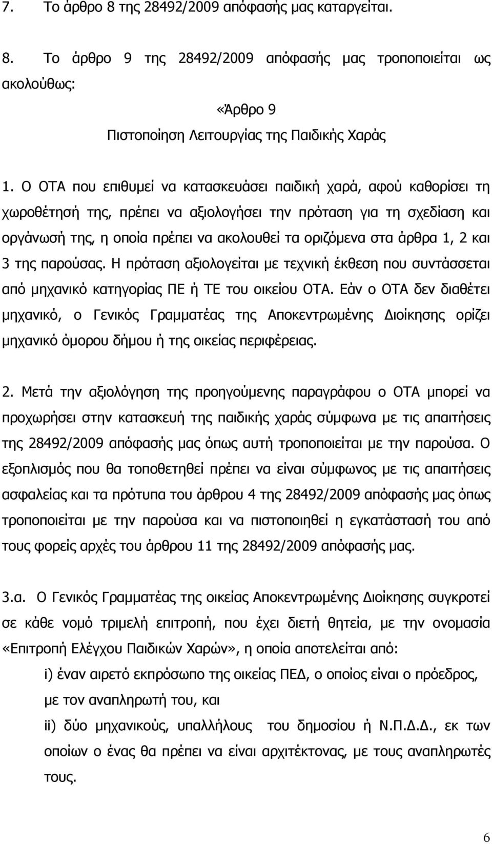 άρθρα 1, 2 και 3 της παρούσας. Η πρόταση αξιολογείται με τεχνική έκθεση που συντάσσεται από μηχανικό κατηγορίας ΠΕ ή ΤΕ του οικείου ΟΤΑ.