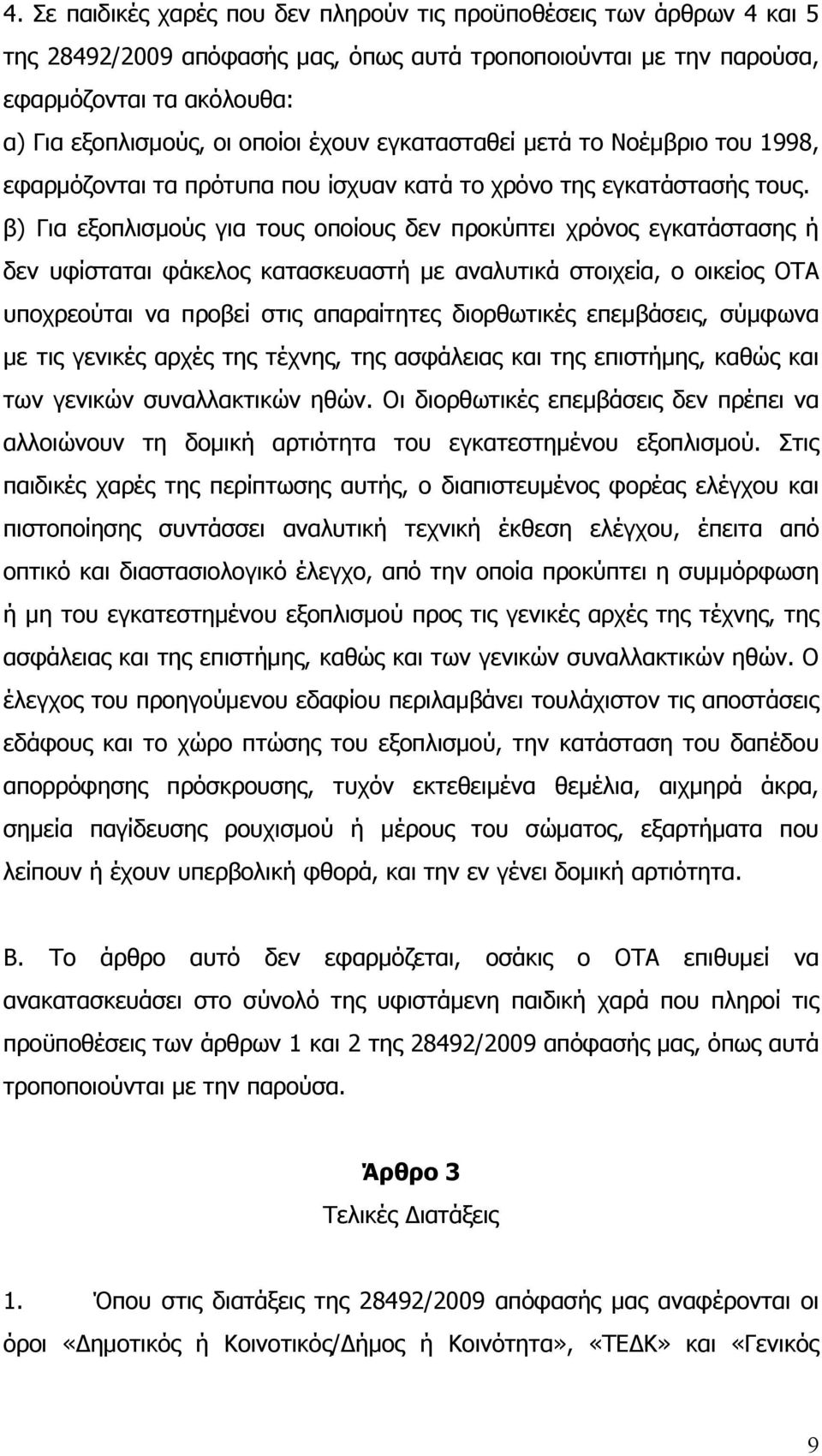 β) Για εξοπλισμούς για τους οποίους δεν προκύπτει χρόνος εγκατάστασης ή δεν υφίσταται φάκελος κατασκευαστή με αναλυτικά στοιχεία, ο οικείος ΟΤΑ υποχρεούται να προβεί στις απαραίτητες διορθωτικές