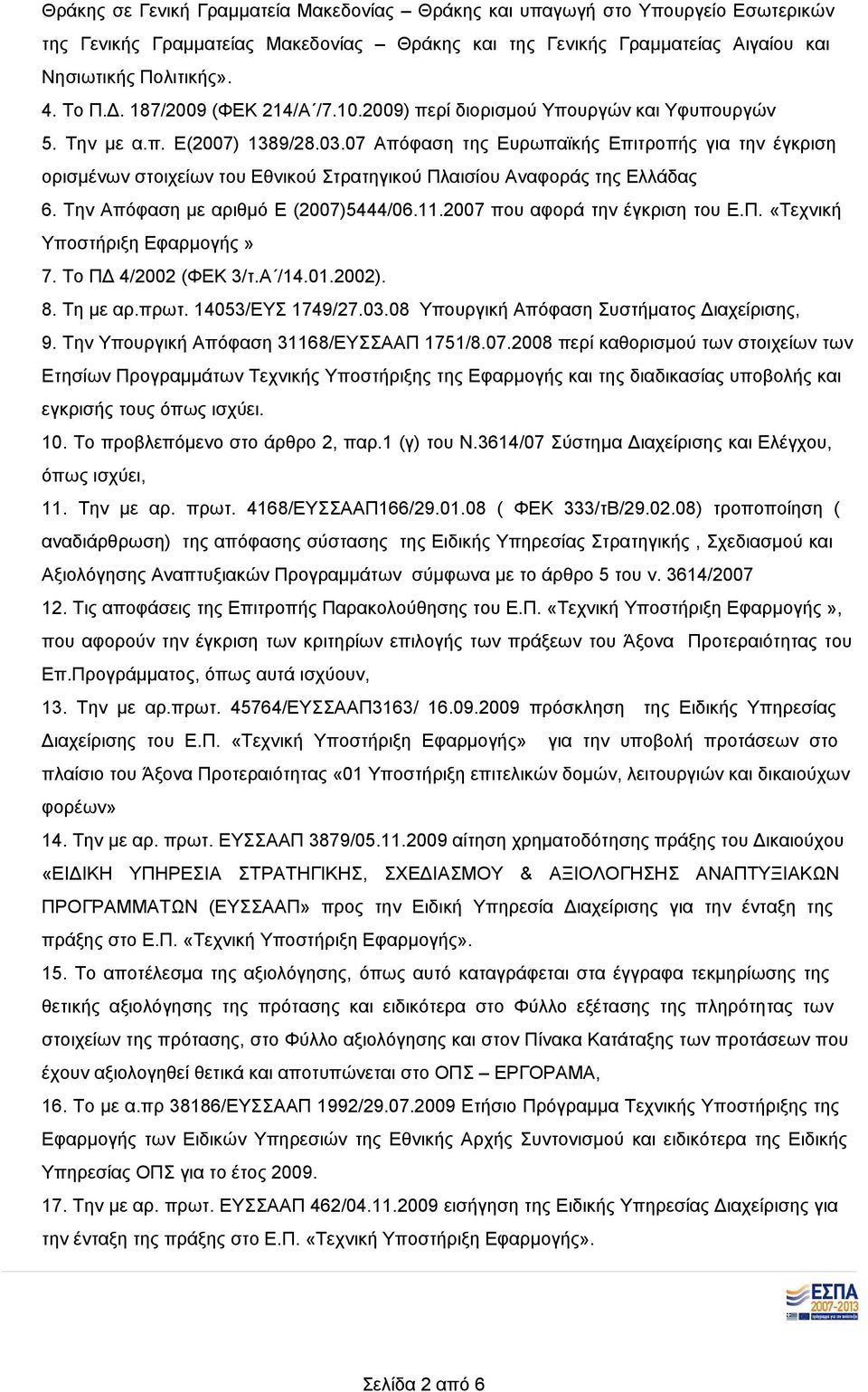 07 Απόφαση της Ευρωπαϊκής Επιτροπής για την έγκριση ορισμένων στοιχείων του Εθνικού Στρατηγικού Πλαισίου Αναφοράς της Ελλάδας 6. Την Απόφαση με αριθμό Ε (2007)5444/06.11.