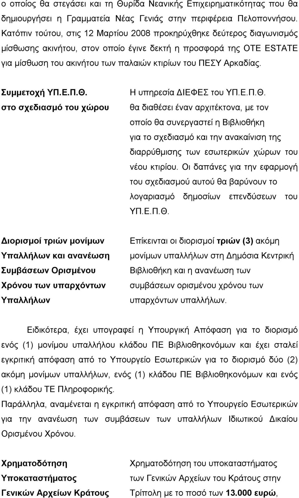 Αρκαδίας. Συμμετοχή ΥΠ.Ε.Π.Θ. στο σχεδιασμό του χώρου Η υπηρεσία ΔΙΕΦΕΣ του ΥΠ.Ε.Π.Θ. θα διαθέσει έναν αρχιτέκτονα, με τον οποίο θα συνεργαστεί η Βιβλιοθήκη για το σχεδιασμό και την ανακαίνιση της διαρρύθμισης των εσωτερικών χώρων του νέου κτιρίου.