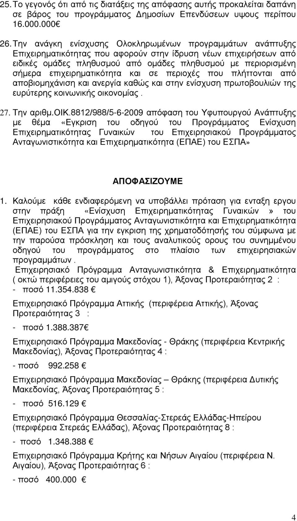 επιχειρηματικότητα και σε περιοχές που πλήττονται από αποβιομηχάνιση και ανεργία καθώς και στην ενίσχυση πρωτοβουλιών της ευρύτερης κοινωνικής οικο