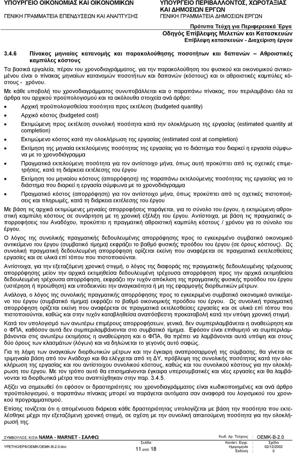 Με κάθε υποβολή του χρονοδιαγράµµατος συνυποβάλλεται και ο παραπάνω πίνακας, που περιλαµβάνει όλα τα άρθρα του αρχικού προϋπολογισµού και τα ακόλουθα στοιχεία ανά άρθρο: Αρχική προϋπολογισθείσα