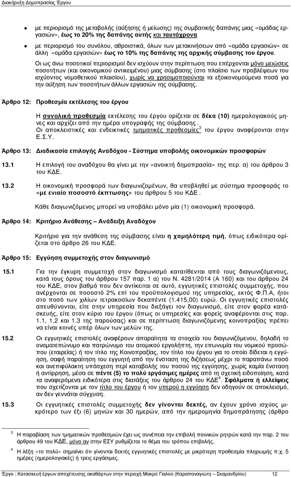 Οι ως άνω ποσοτικοί περιορισµοί δεν ισχύουν στην περίπτωση που επέρχονται µόνο µειώσεις ποσοτήτων (και οικονοµικού αντικειµένου) µιας σύµβασης (στο πλαίσιο των προβλέψεων του ισχύοντος νοµοθετικού