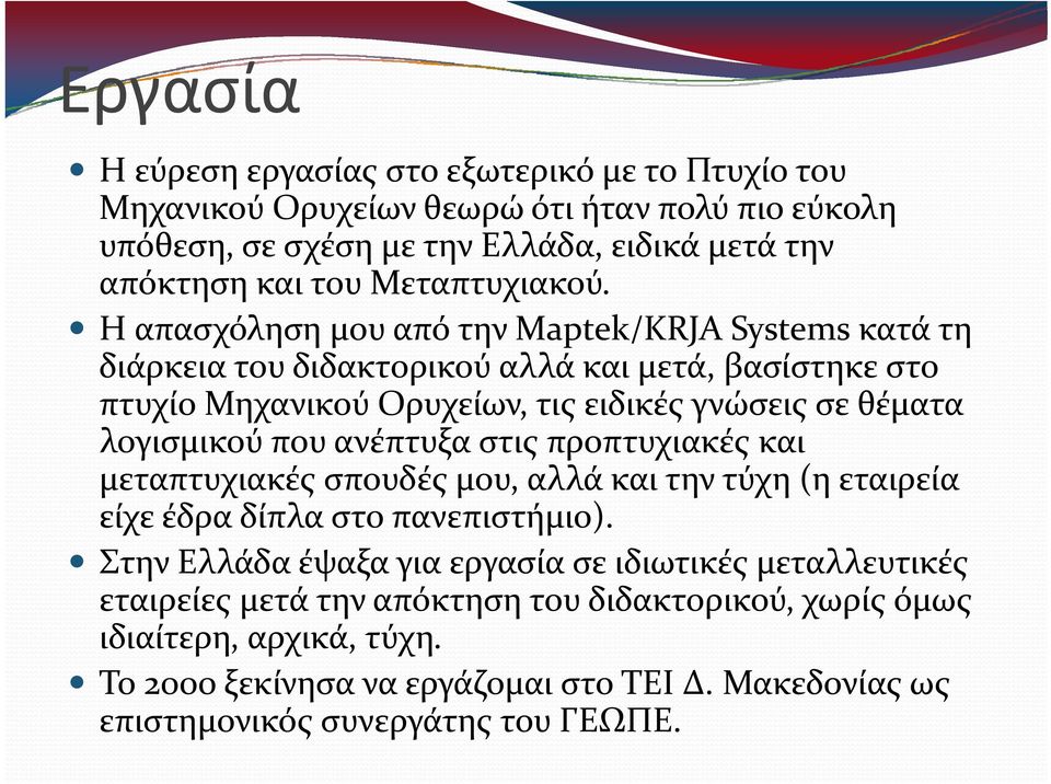 υχα Η απασχόληση μου από την Maptek/KRJA Systems κατά τη διάρκεια του διδακτορικού αλλά και μετά, βασίστηκε στο πτυχίο Μηχανικού Ορυχείων, τις ειδικές γνώσεις σε θέματα λογισμικού