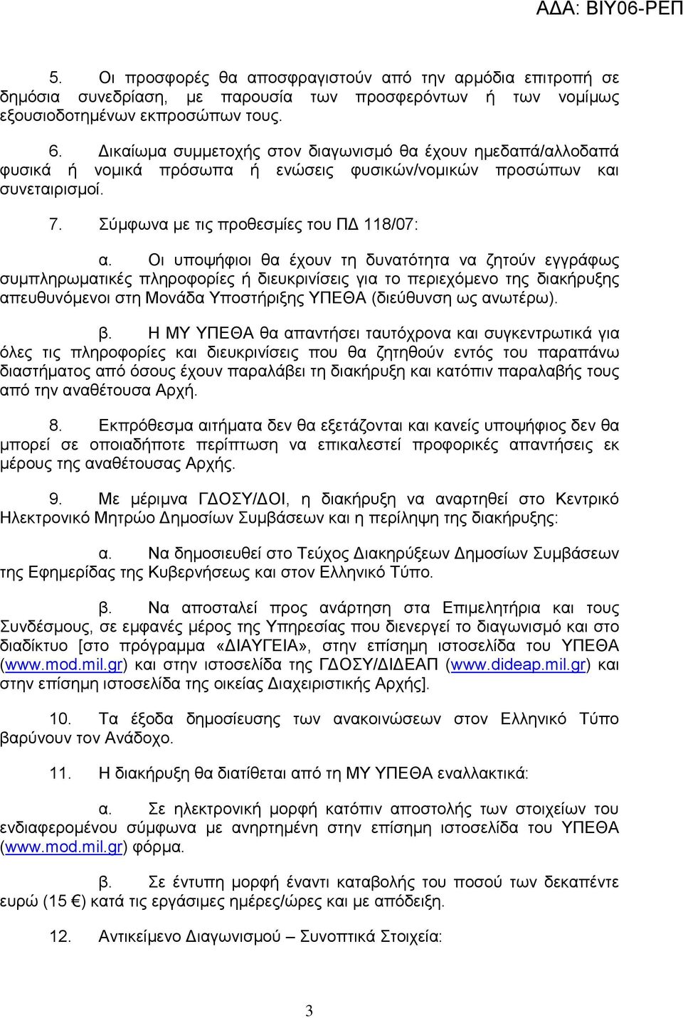 Οι υποψήφιοι θα έχουν τη δυνατότητα να ζητούν εγγράφως συμπληρωματικές πληροφορίες ή διευκρινίσεις για το περιεχόμενο της διακήρυξης απευθυνόμενοι στη Μονάδα Υποστήριξης ΥΠΕΘΑ (διεύθυνση ως ανωτέρω).