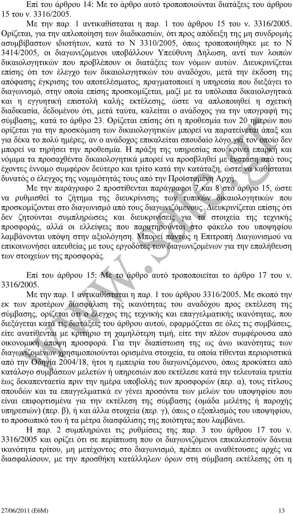 Ορίζεται, για την απλοποίηση των διαδικασιών, ότι προς απόδειξη της μη συνδρομής ασυμβίβαστων ιδιοτήτων, κατά το Ν 3310/2005, όπως τροποποιήθηκε με το Ν 3414/2005, οι διαγωνιζόμενοι υποβάλλουν