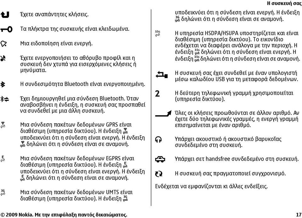 Μια σύνδεση πακέτων δεδοµένων GPRS είναι διαθέσιµη (υπηρεσία δικτύου). Η ένδειξη υποδεικνύει ότι η σύνδεση είναι ενεργή. Η ένδειξη δηλώνει ότι η σύνδεση είναι σε αναµονή.