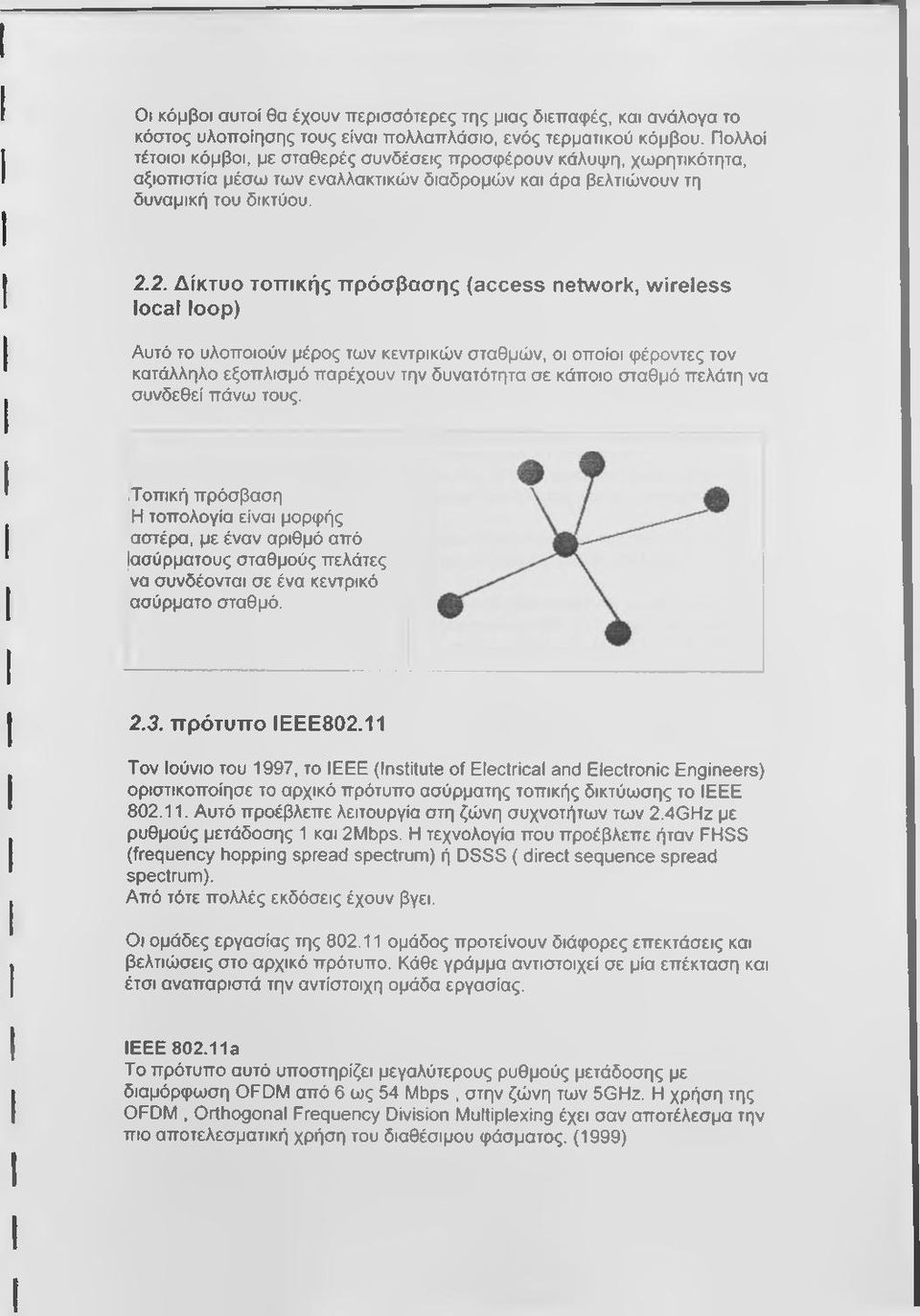 2. Δίκτυο τοπικής πρόσβασης (access network, wireless local loop) Αυτό το υλοποιούν μέρος των κεντρικών σταθμών, οι οποίοι φέροντες τον κατάλληλο εξοπλισμό παρέχουν την δυνατότητα σε κάποιο σταθμό