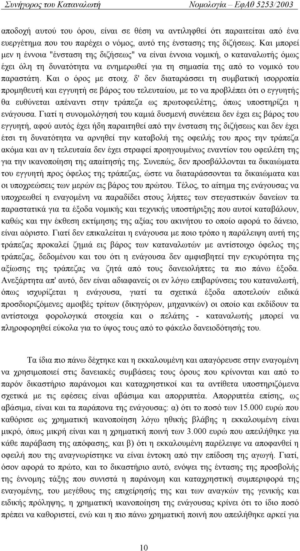 δ' δεν διαταράσσει τη συμβατική ισορροπία προμηθευτή και εγγυητή σε βάρος του τελευταίου, με το να προβλέπει ότι ο εγγυητής θα ευθύνεται απέναντι στην τράπεζα ως πρωτοφειλέτης, όπως υποστηρίζει η