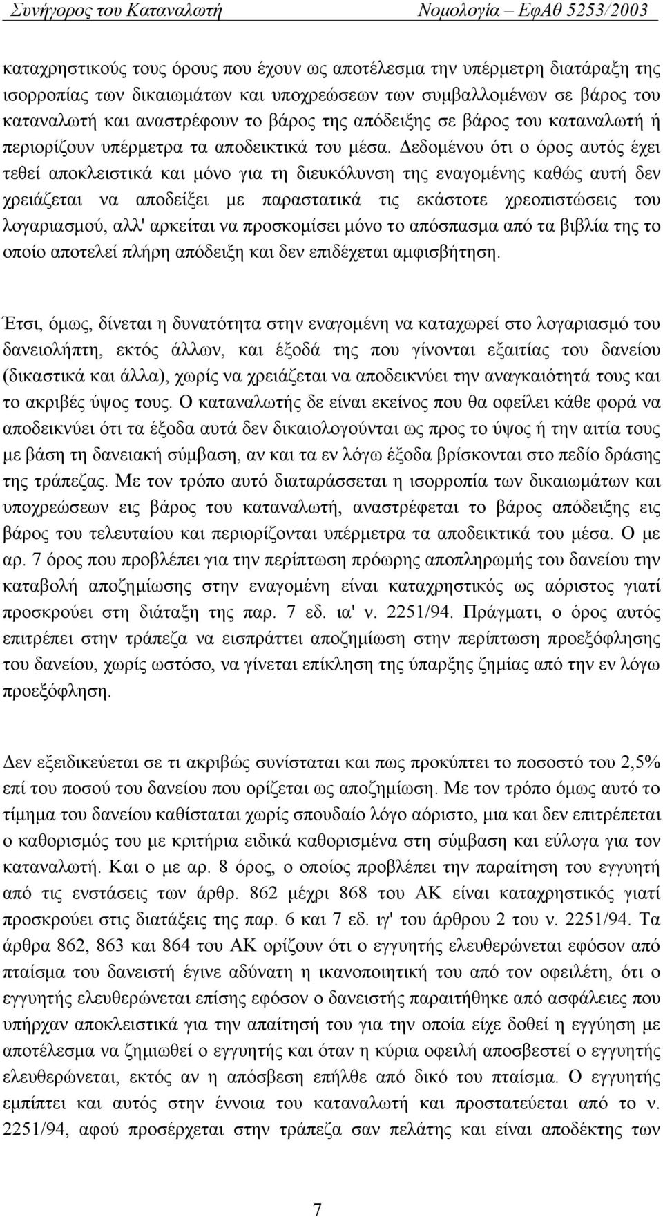Δεδομένου ότι ο όρος αυτός έχει τεθεί αποκλειστικά και μόνο για τη διευκόλυνση της εναγομένης καθώς αυτή δεν χρειάζεται να αποδείξει με παραστατικά τις εκάστοτε χρεοπιστώσεις του λογαριασμού, αλλ'