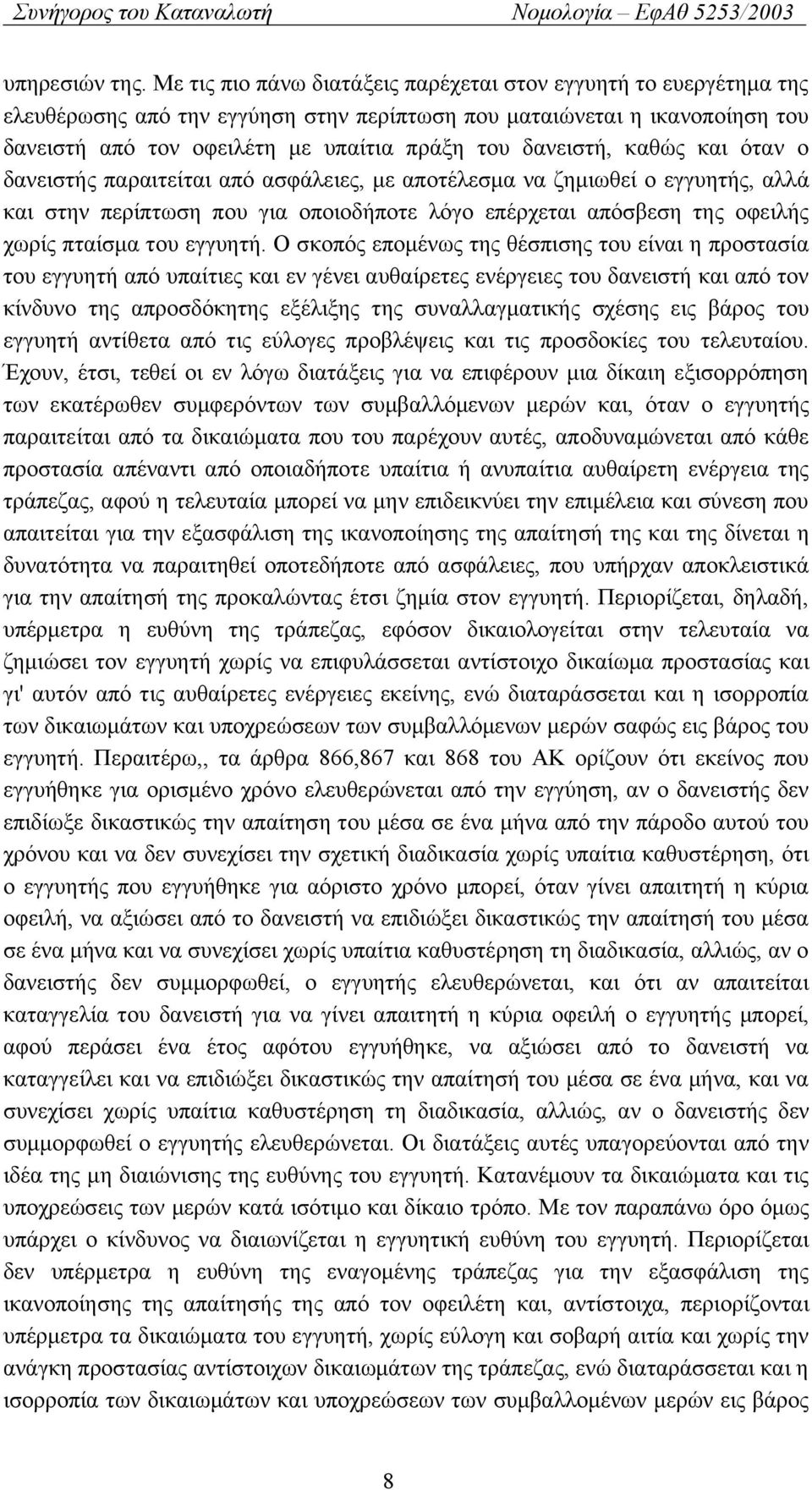 δανειστή, καθώς και όταν ο δανειστής παραιτείται από ασφάλειες, με αποτέλεσμα να ζημιωθεί ο εγγυητής, αλλά και στην περίπτωση που για οποιοδήποτε λόγο επέρχεται απόσβεση της οφειλής χωρίς πταίσμα του