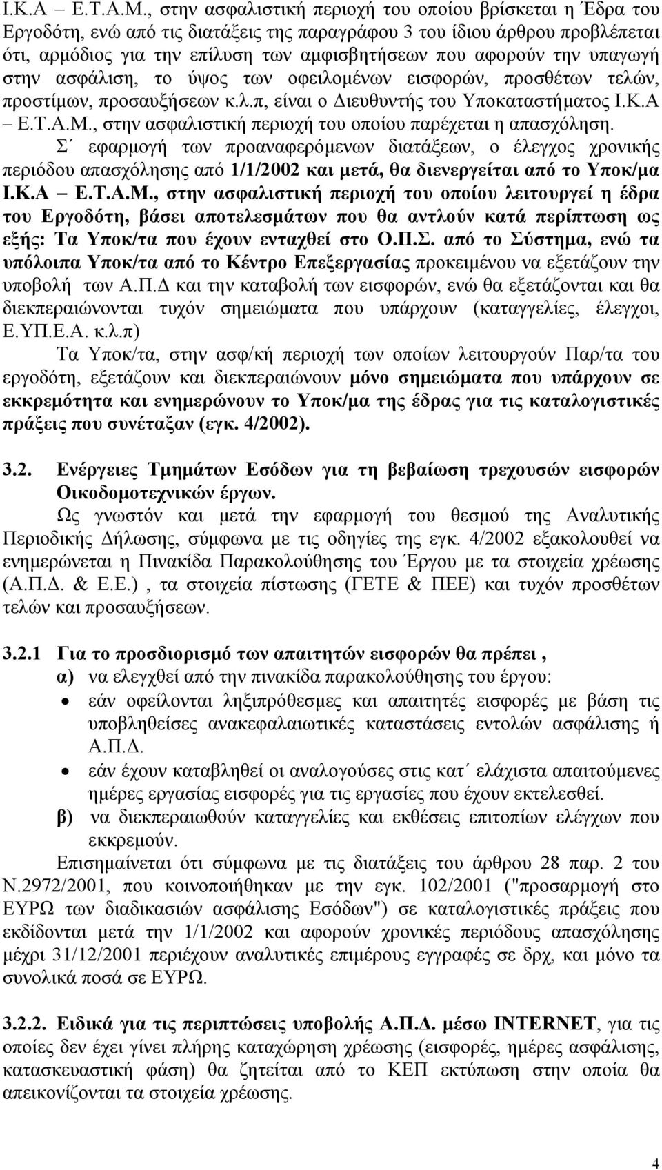 την υπαγωγή στην ασφάλιση, το ύψος των οφειλοµένων εισφορών, προσθέτων τελών, προστίµων, προσαυξήσεων κ.λ.π, είναι ο ιευθυντής του Υποκαταστήµατος , στην ασφαλιστική περιοχή του οποίου παρέχεται η απασχόληση.