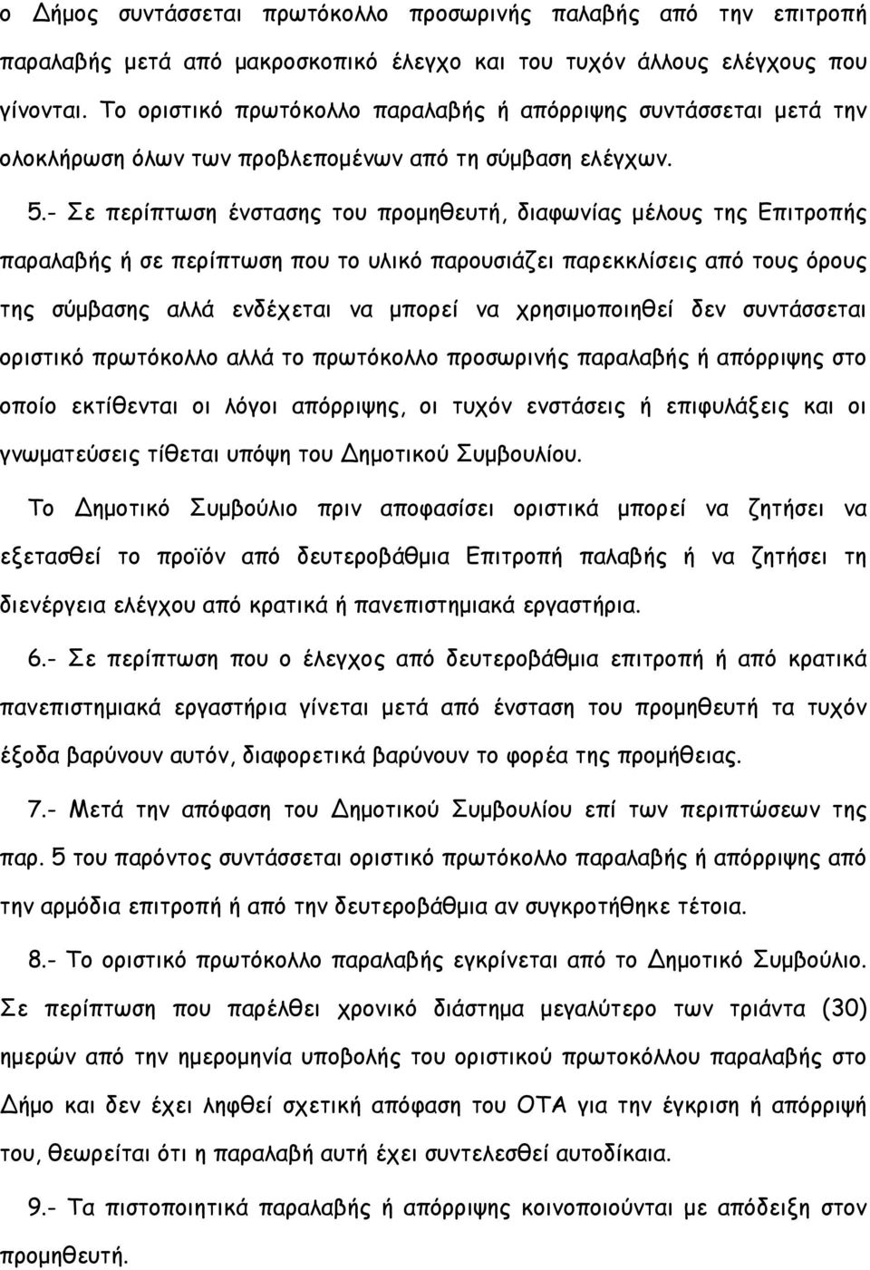 - Σε περίπτωση ένστασης του προμηθευτή, διαφωνίας μέλους της Επιτροπής παραλαβής ή σε περίπτωση που το υλικό παρουσιάζει παρεκκλίσεις από τους όρους της σύμβασης αλλά ενδέχεται να μπορεί να