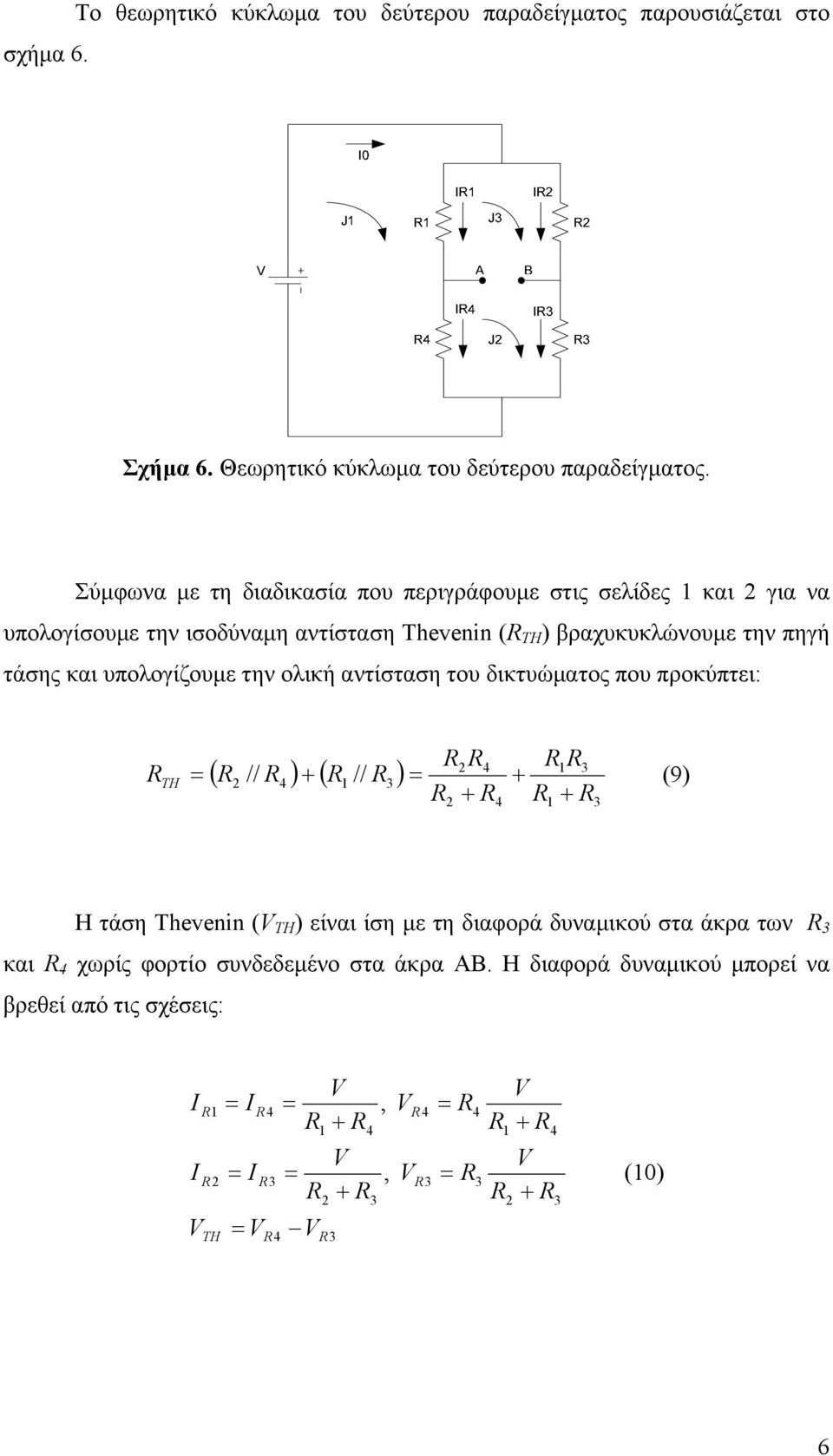 βραχυκυκλώνουµε την πηγή τάσης και υπολογίζουµε την ολική αντίσταση του δικτυώµατος που προκύπτει: // // (9) Η τάση Thevenin ( )