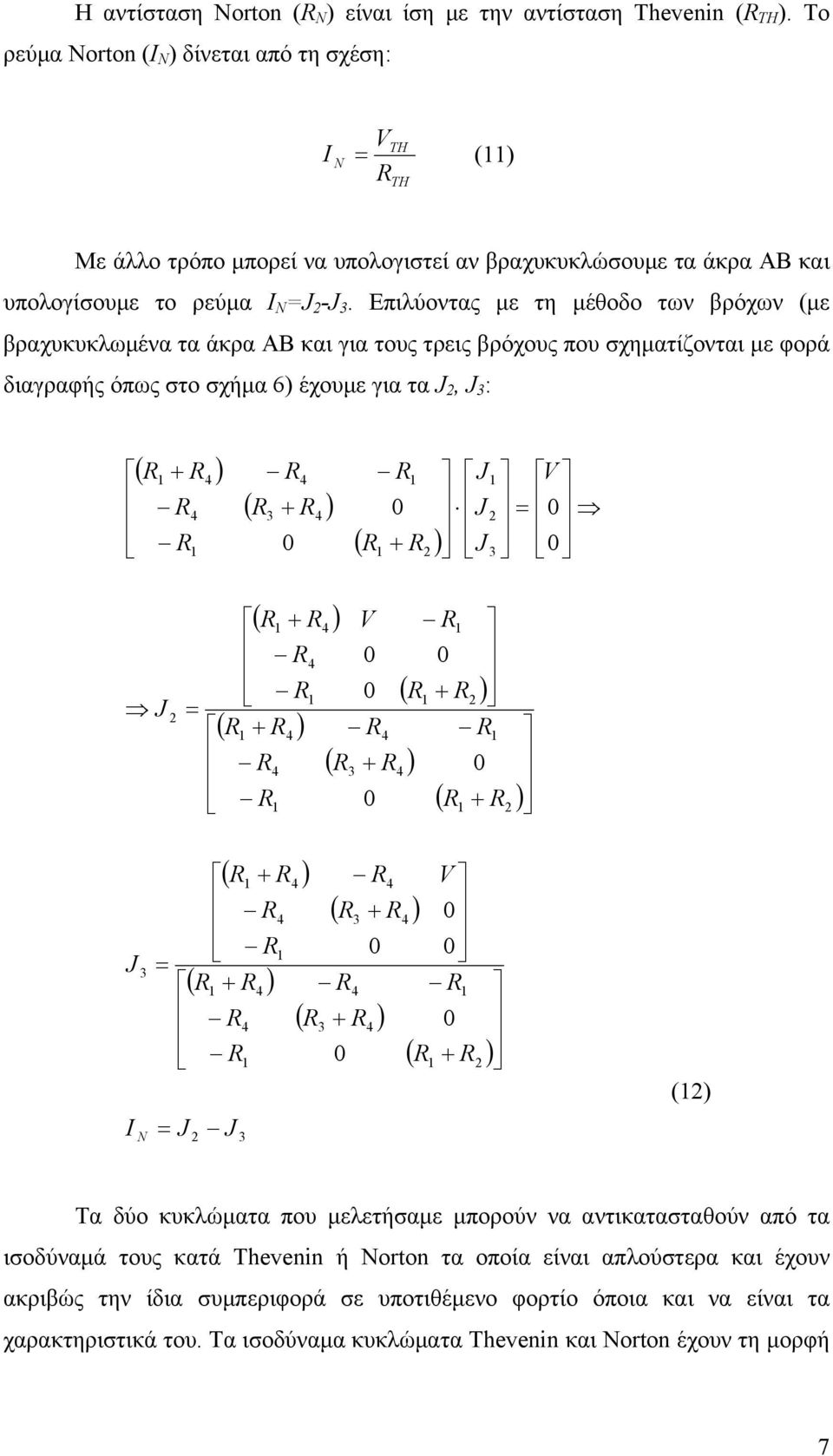 Επιλύοντας µε τη µέθοδο των βρόχων (µε βραχυκυκλωµένα τα άκρα ΑΒ και για τους τρεις βρόχους που σχηµατίζονται µε φορά διαγραφής όπως στο σχήµα 6) έχουµε για τα, : N ()
