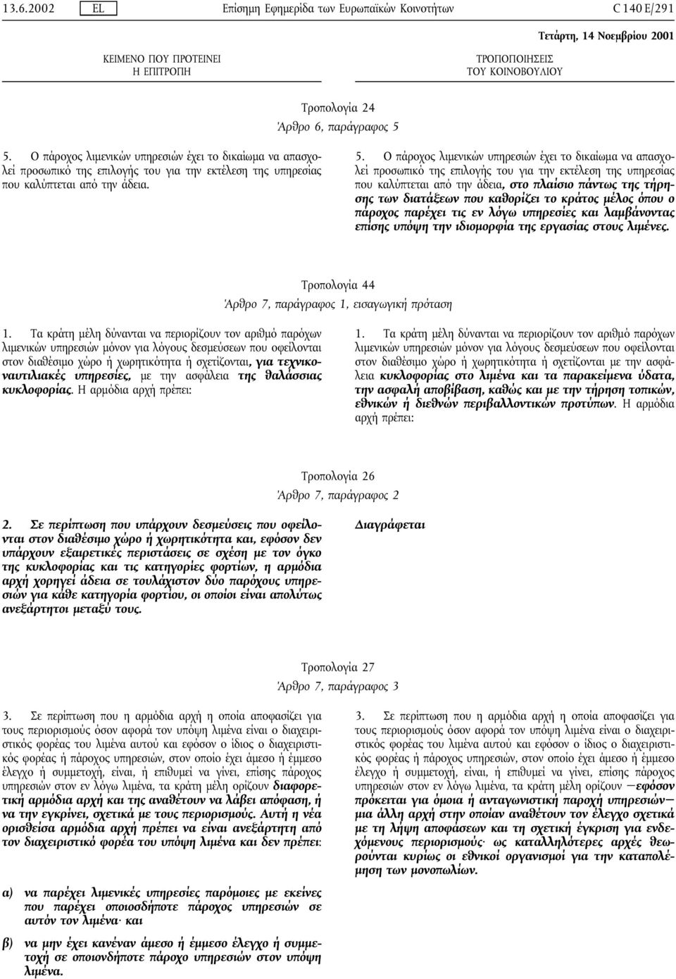 Ο πάροχος λιµενικών υπηρεσιών έχει το δικαίωµα να απασχολεί προσωπικό της επιλογής του για την εκτέλεση της υπηρεσίας που καλύπτεται από την άδεια, στο πλαίσιο πάντως της τήρησης των διατάξεων που