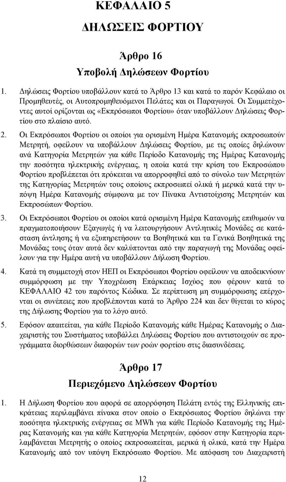 Οι Εκπρόσωποι Φορτίου οι οποίοι για ορισµένη Ηµέρα Κατανοµής εκπροσωπούν Μετρητή, οφείλουν να υποβάλλουν ηλώσεις Φορτίου, µε τις οποίες δηλώνουν ανά Κατηγορία Μετρητών για κάθε Περίοδο Κατανοµής της