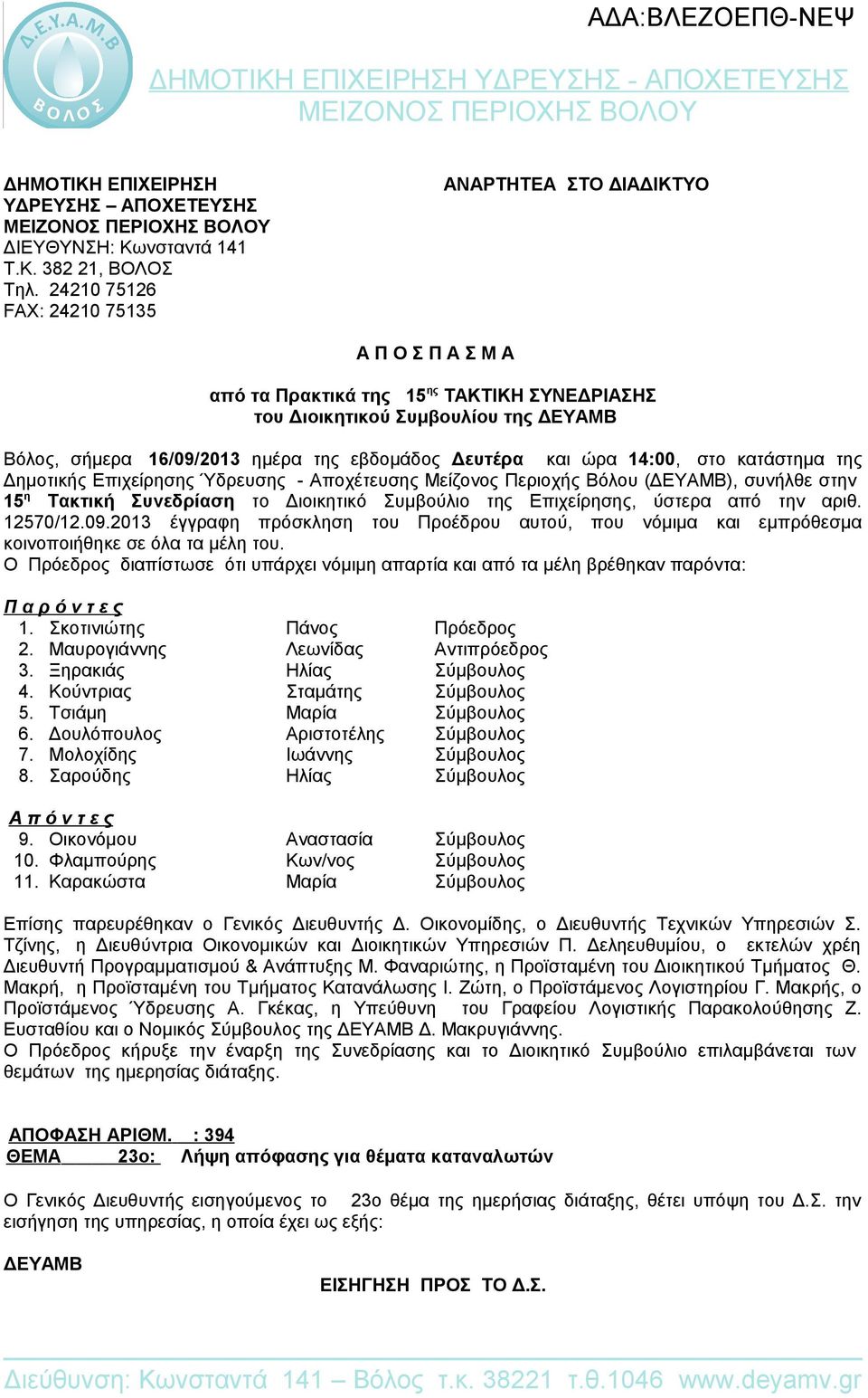Δευτέρα και ώρα 14:00, στο κατάστημα της Δημοτικής Επιχείρησης Ύδρευσης - Αποχέτευσης Μείζονος Περιοχής Βόλου (ΔΕΥΑΜΒ), συνήλθε στην 15 η Τακτική Συνεδρίαση το Διοικητικό Συμβούλιο της Επιχείρησης,
