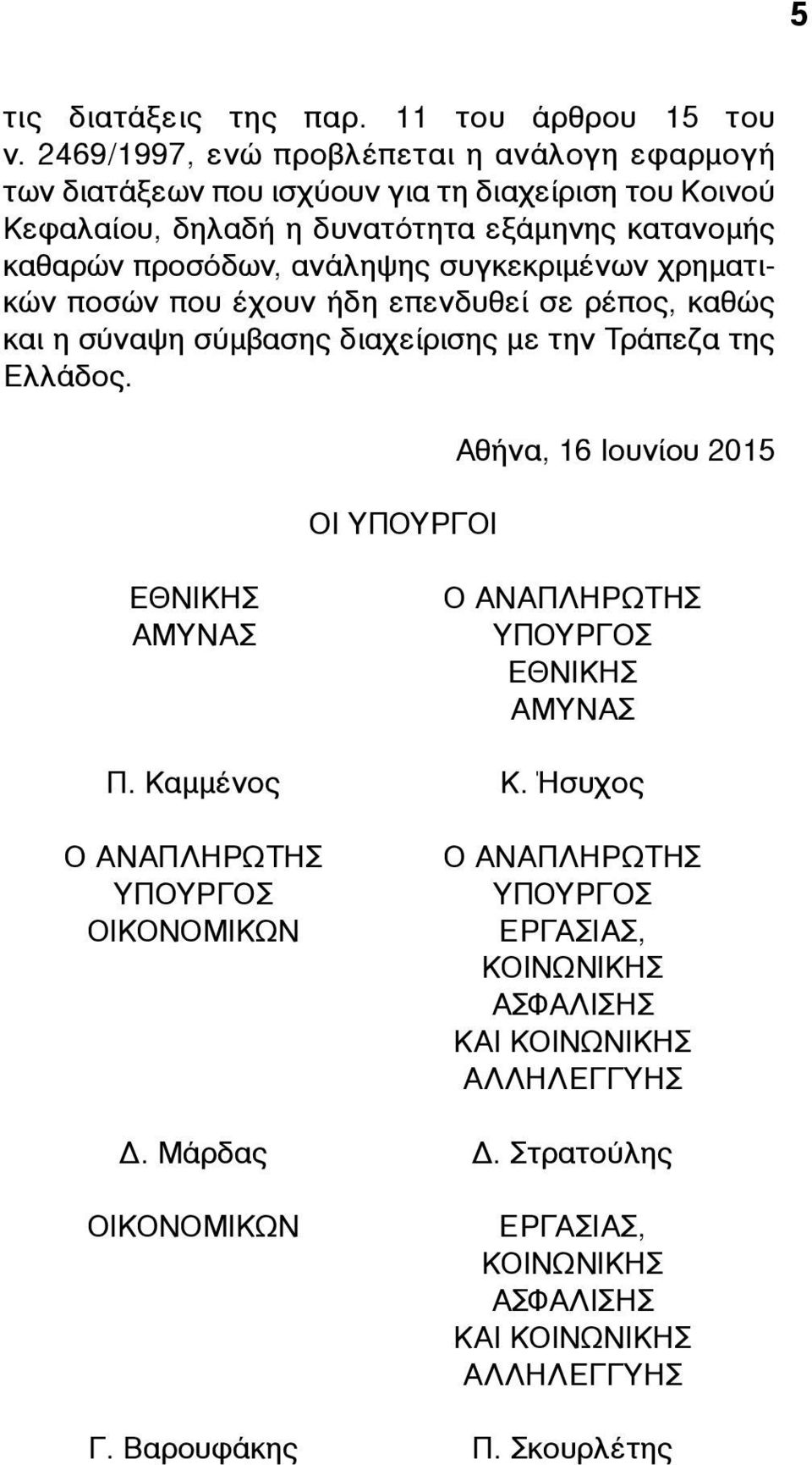 προσόδων, ανάληψης συγκεκριµένων χρηµατικών ποσών που έχουν ήδη επενδυθεί σε ρέπος, καθώς και η σύναψη σύµβασης διαχείρισης µε την Τράπεζα της Ελλάδος.