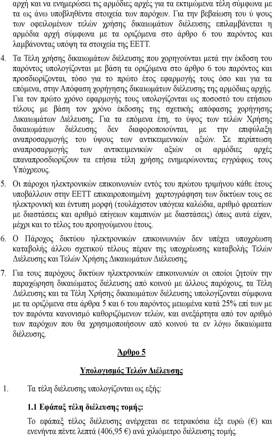 4. Τα Τέλη χρήσης δικαιωμάτων διέλευσης που χορηγούνται μετά την έκδοση του παρόντος υπολογίζονται με βάση τα οριζόμενα στο άρθρο 6 του παρόντος και προσδιορίζονται, τόσο για το πρώτο έτος εφαρμογής