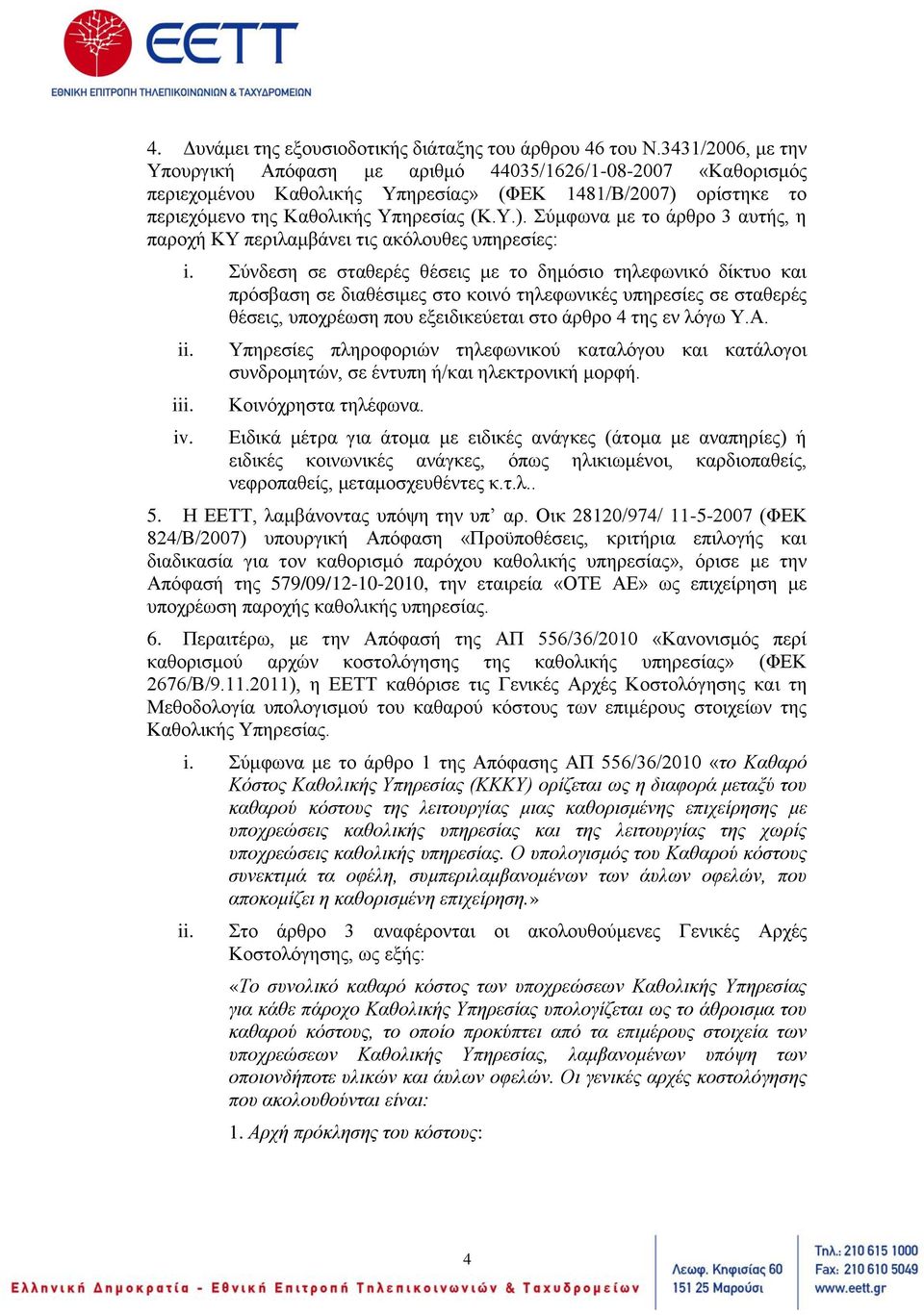 ορίστηκε το περιεχόμενο της Καθολικής Υπηρεσίας (Κ.Υ.). Σύμφωνα με το άρθρο 3 αυτής, η παροχή ΚΥ περιλαμβάνει τις ακόλουθες υπηρεσίες: i.