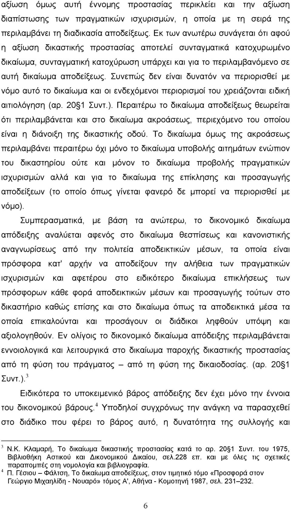 Συνεπώς δεν είναι δυνατόν να περιορισθεί με νόμο αυτό το δικαίωμα και οι ενδεχόμενοι περιορισμοί του χρειάζονται ειδική αιτιολόγηση (αρ. 20 1 Συντ.).