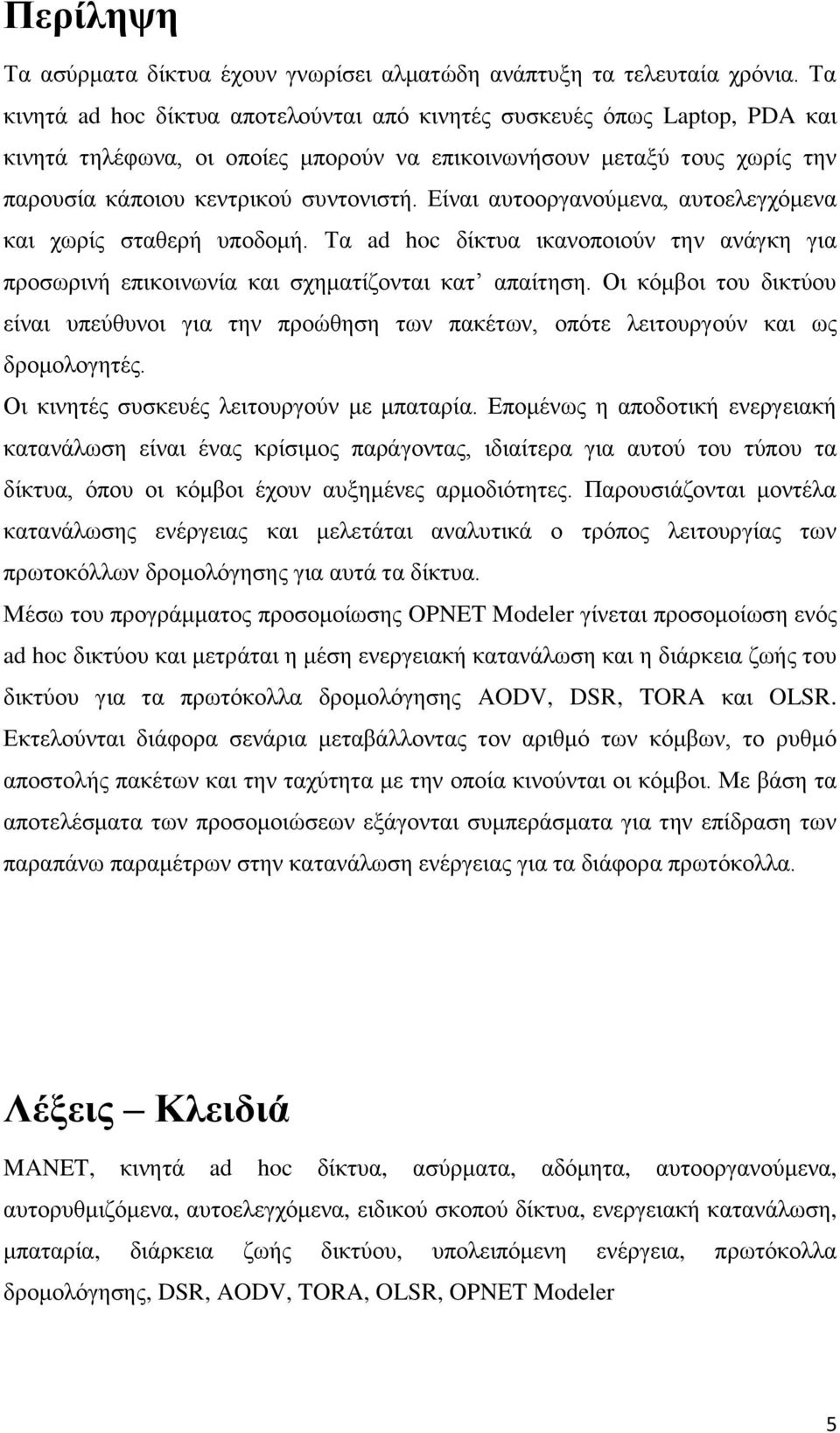 Δίλαη απηννξγαλνχκελα, απηνειεγρφκελα θαη ρσξίο ζηαζεξή ππνδνκή. Σα ad hoc δίθηπα ηθαλνπνηνχλ ηελ αλάγθε γηα πξνζσξηλή επηθνηλσλία θαη ζρεκαηίδνληαη θαη απαίηεζε.