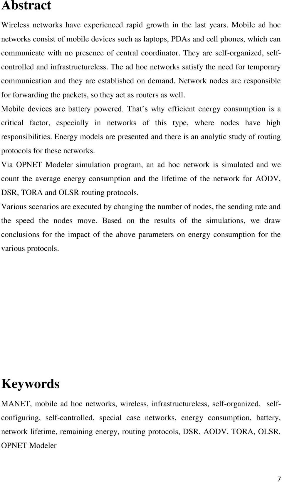 They are self-organized, selfcontrolled and infrastructureless. The ad hoc networks satisfy the need for temporary communication and they are established on demand.