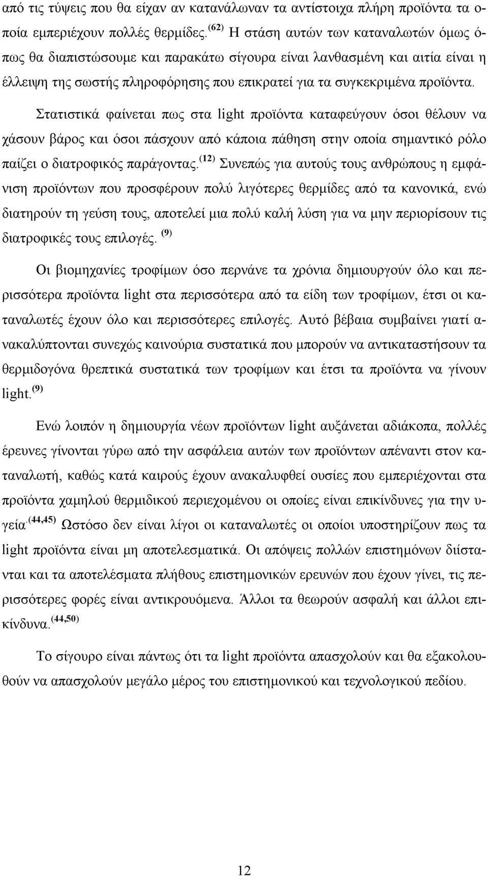 Στατιστικά φαίνεται πως στα light προϊόντα καταφεύγουν όσοι θέλουν να χάσουν βάρος και όσοι πάσχουν από κάποια πάθηση στην οποία σηµαντικό ρόλο παίζει ο διατροφικός παράγοντας.