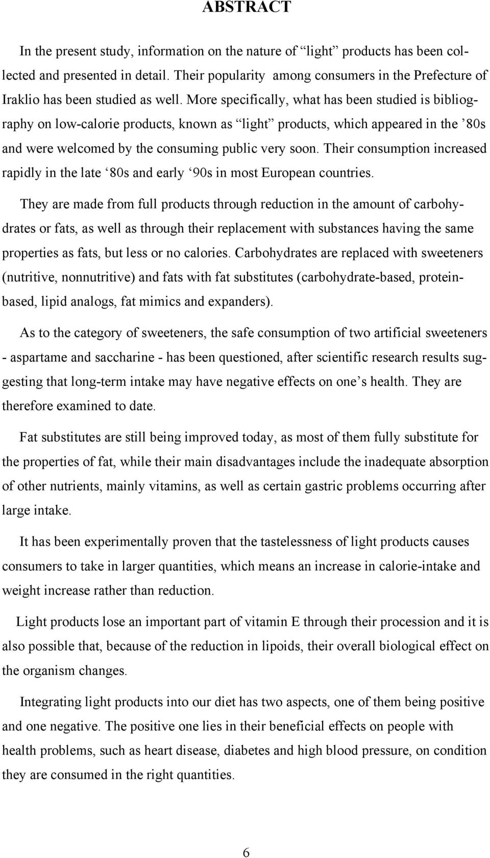 More specifically, what has been studied is bibliography on low-calorie products, known as light products, which appeared in the 80s and were welcomed by the consuming public very soon.
