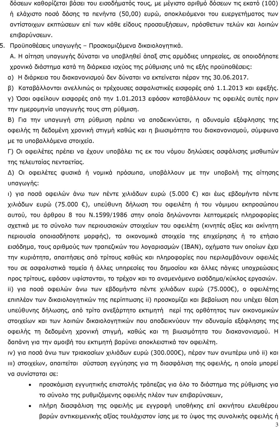 Η αίτηση υπαγωγής δύναται να υποβληθεί άπαξ στις αρμόδιες υπηρεσίες, σε οποιοδήποτε χρονικό διάστημα κατά τη διάρκεια ισχύος της ρύθμισης υπό τις εξής προϋποθέσεις: α) Η διάρκεια του διακανονισμού