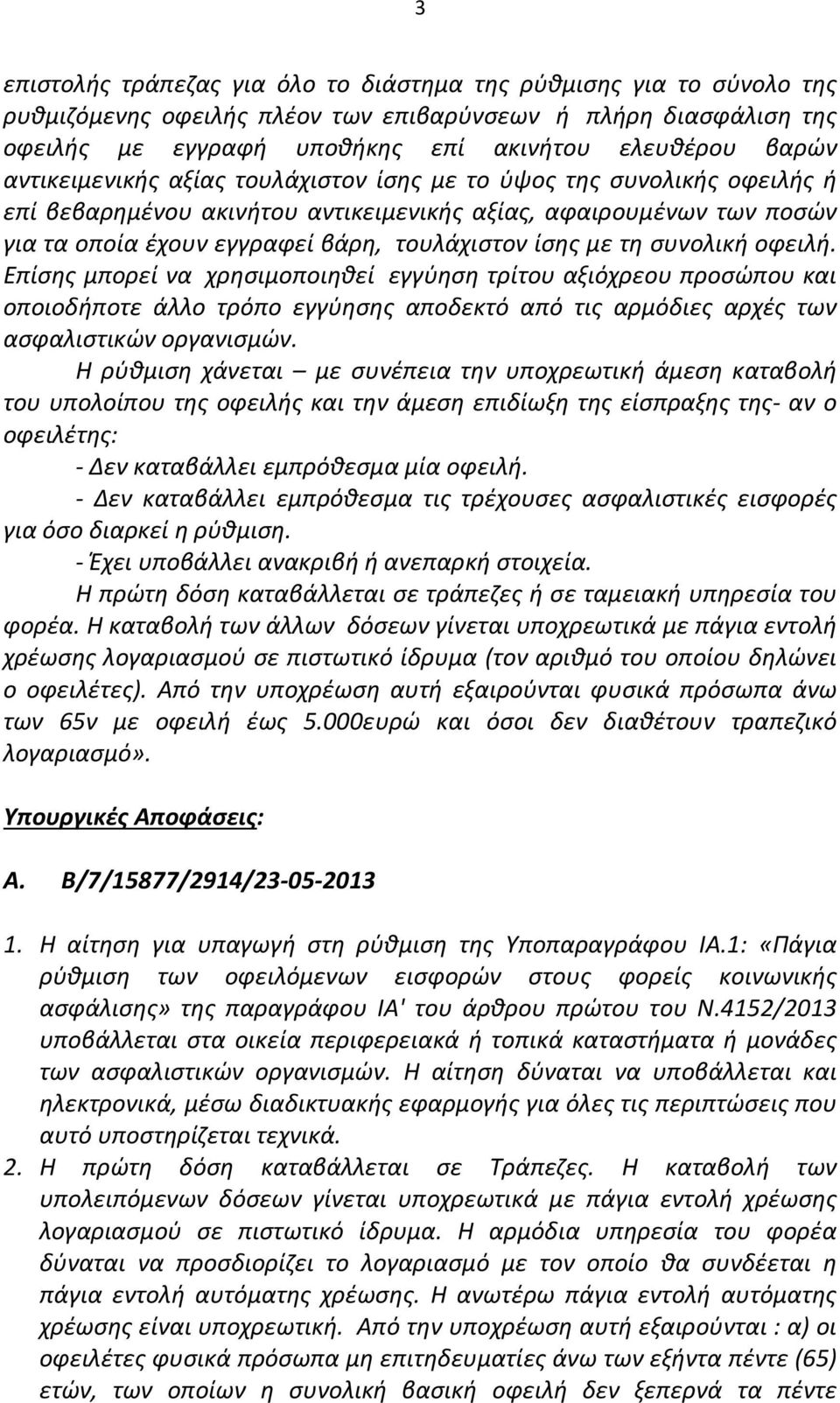 συνολική οφειλή. Επίσης μπορεί να χρησιμοποιηθεί εγγύηση τρίτου αξιόχρεου προσώπου και οποιοδήποτε άλλο τρόπο εγγύησης αποδεκτό από τις αρμόδιες αρχές των ασφαλιστικών οργανισμών.