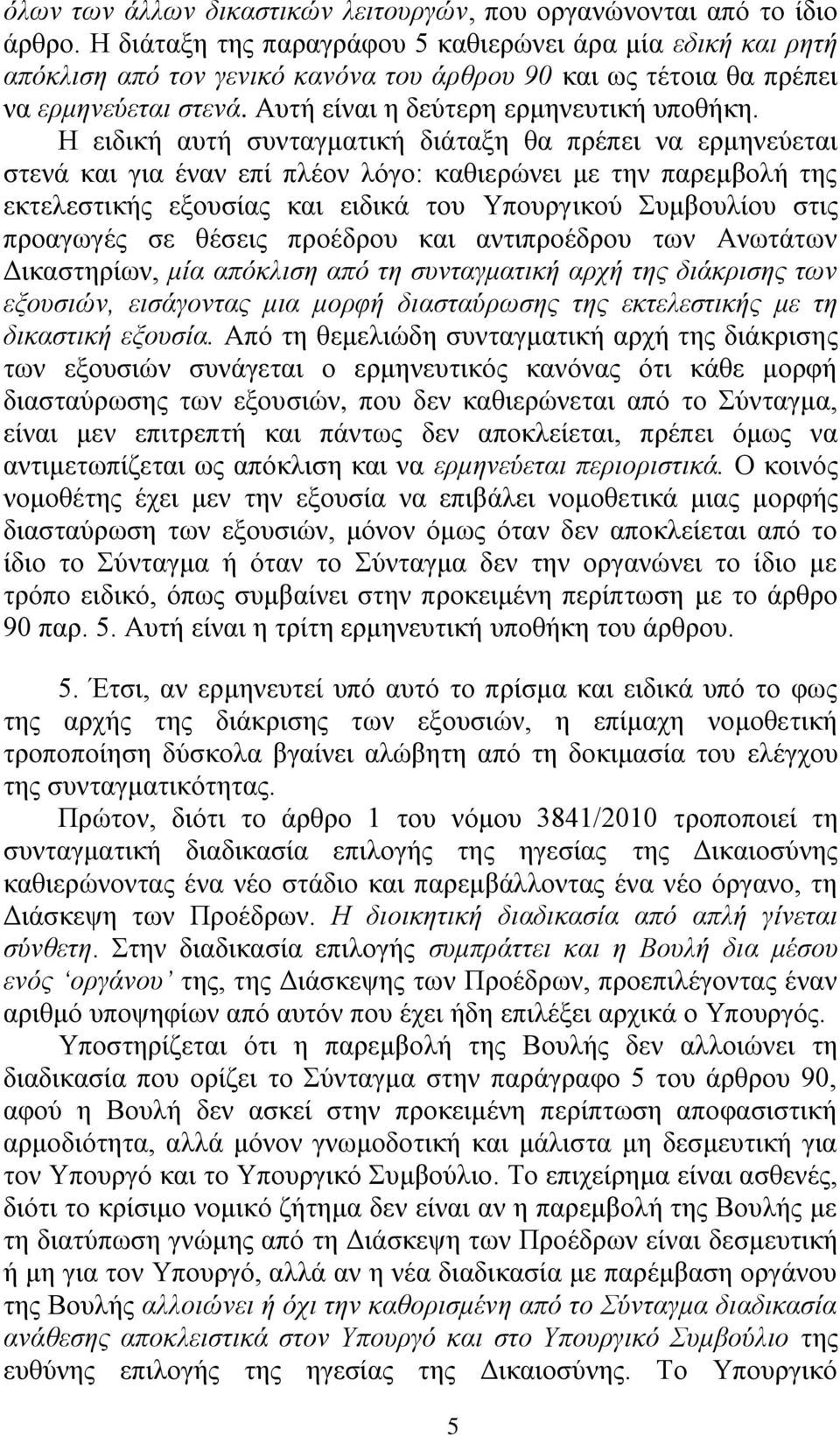 Ζ εηδηθή απηή ζπληαγκαηηθή δηάηαμε ζα πξέπεη λα εξκελεχεηαη ζηελά θαη γηα έλαλ επί πιένλ ιφγν: θαζηεξψλεη κε ηελ παξεκβνιή ηεο εθηειεζηηθήο εμνπζίαο θαη εηδηθά ηνπ Τπνπξγηθνχ πκβνπιίνπ ζηηο πξναγσγέο