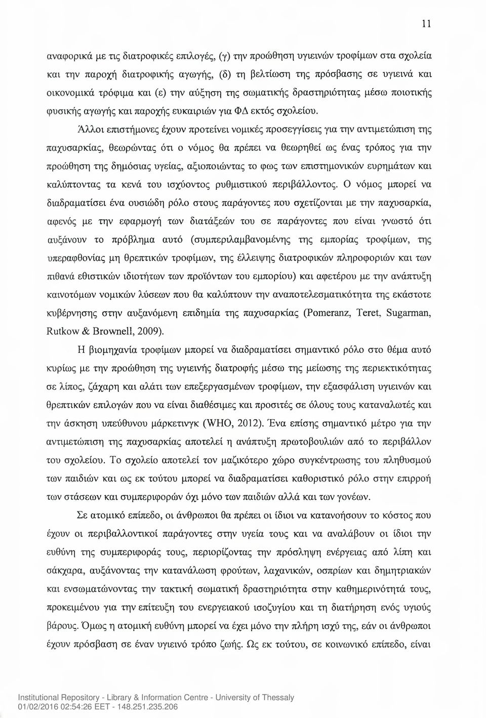 Άλλοι επιστήμονες έχουν προτείνει νομικές προσεγγίσεις για την αντιμετώπιση της παχυσαρκίας, θεωρώντας ότι ο νόμος θα πρέπει να θεωρηθεί ως ένας τρόπος για την προώθηση της δημόσιας υγείας,