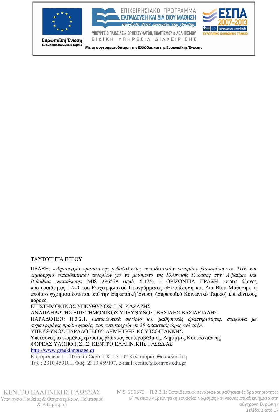 175), - ΟΡΙΖΟΝΤΙΑ ΠΡΑΞΗ, στους άξονες προτεραιότητας 1-2-3 του Επιχειρησιακού Προγράμματος «Εκπαίδευση και Δια Βίου Μάθηση», η οποία συγχρηματοδοτείται από την Ευρωπαϊκή Ένωση (Ευρωπαϊκό Κοινωνικό