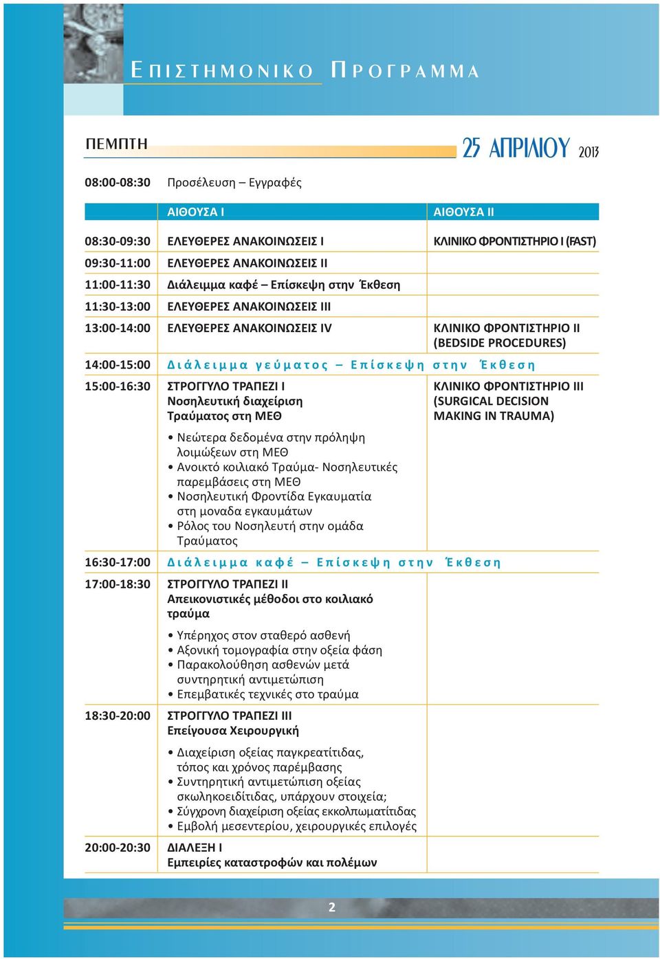 14:00-15:00 Δ ι ά λ ε ι μ μ α γ ε ύ μ α τ ο ς Ε π ί σ κ ε ψ η σ τ η ν Έ κ θ ε σ η 15:00-16:30 ΣΤΡΟΓΓΥΛΟ ΤΡΑΠΕΖΙ Ι ΚΛΙΝΙΚΟ ΦΡΟΝΤΙΣΤΗΡΙΟ ΙΙΙ Νοσηλευτική διαχείριση (SURGICAL DECISION Τραύματος στη ΜΕΘ
