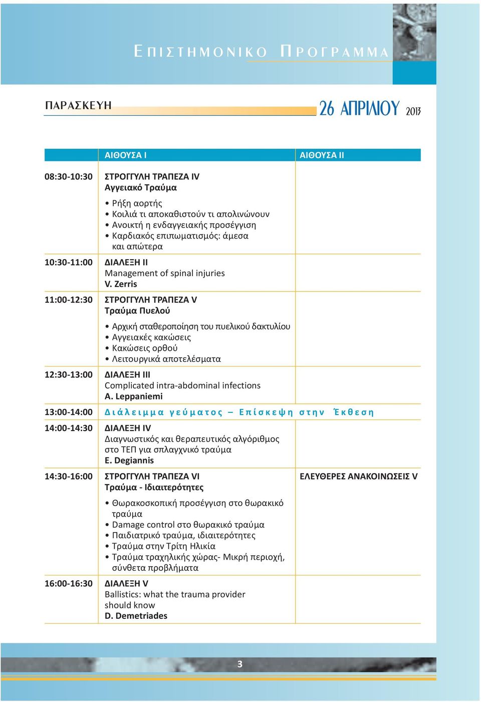 Zerris 11:00-12:30 ΣΤΡΟΓΓΥΛΗ ΤΡΑΠΕΖΑ V Τραύμα Πυελού Αρχική σταθεροποίηση του πυελικού δακτυλίου Αγγειακές κακώσεις Κακώσεις ορθού Λειτουργικά αποτελέσματα 12:30-13:00 ΔΙΑΛΕΞΗ ΙΙΙ Complicated