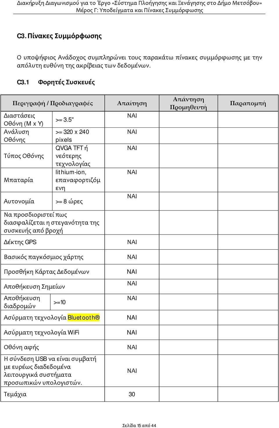 5" >= 320 x 240 pixels QVGA TFT ή νεότερης τεχνολογίας lithium-ion, επαναφορτιζόμ ενη >= 8 ώρες Απαίτηση Απάντηση Προμηθευτή Παραπομπή Να προσδιοριστεί πως διασφαλίζεται η στεγανότητα της συσκευής